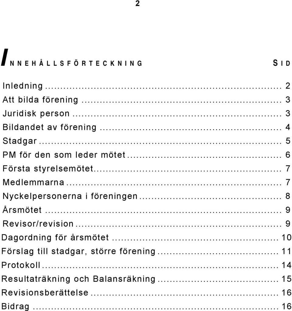 .. 7 Nyckelpersonerna i föreningen... 8 Årsmötet... 9 Revisor/revision... 9 Dagordning för årsmötet.