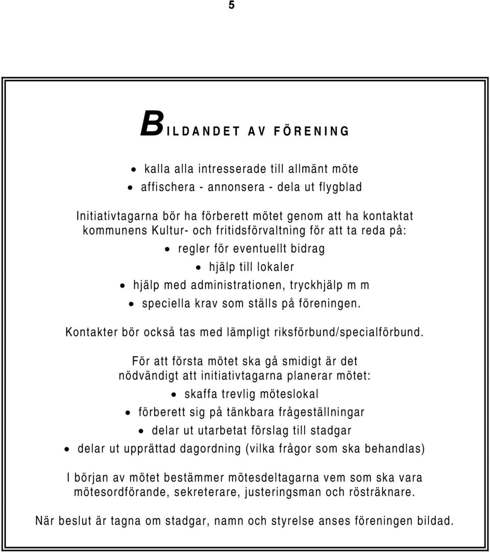 Kontakter bör också tas med lämpligt riksförbund/specialförbund.