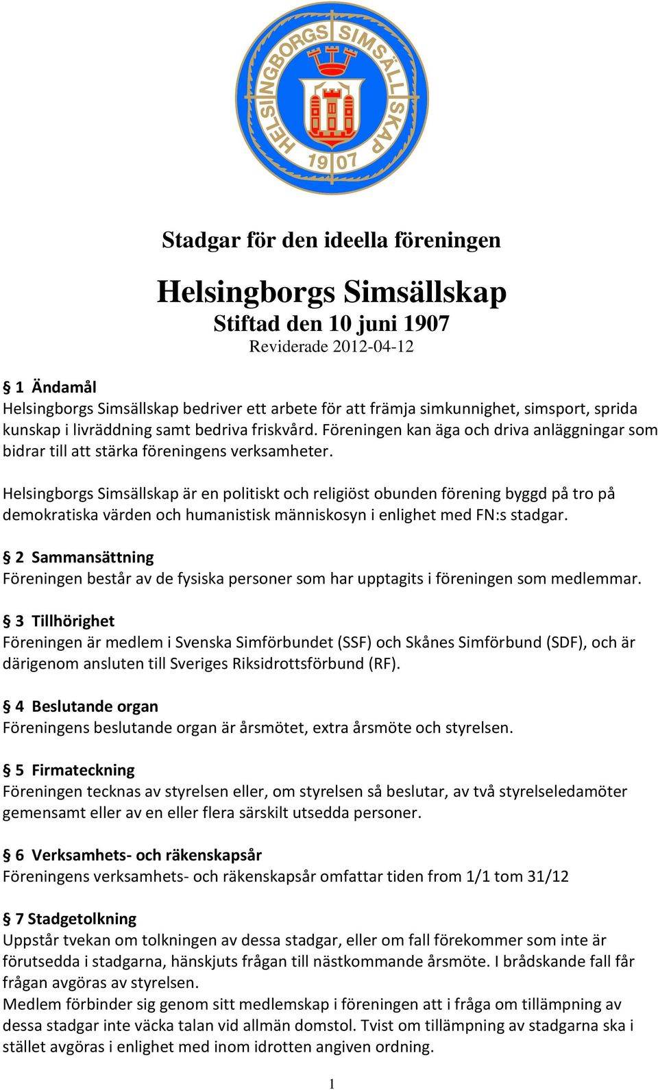 Helsingborgs Simsällskap är en politiskt och religiöst obunden förening byggd på tro på demokratiska värden och humanistisk människosyn i enlighet med FN:s stadgar.