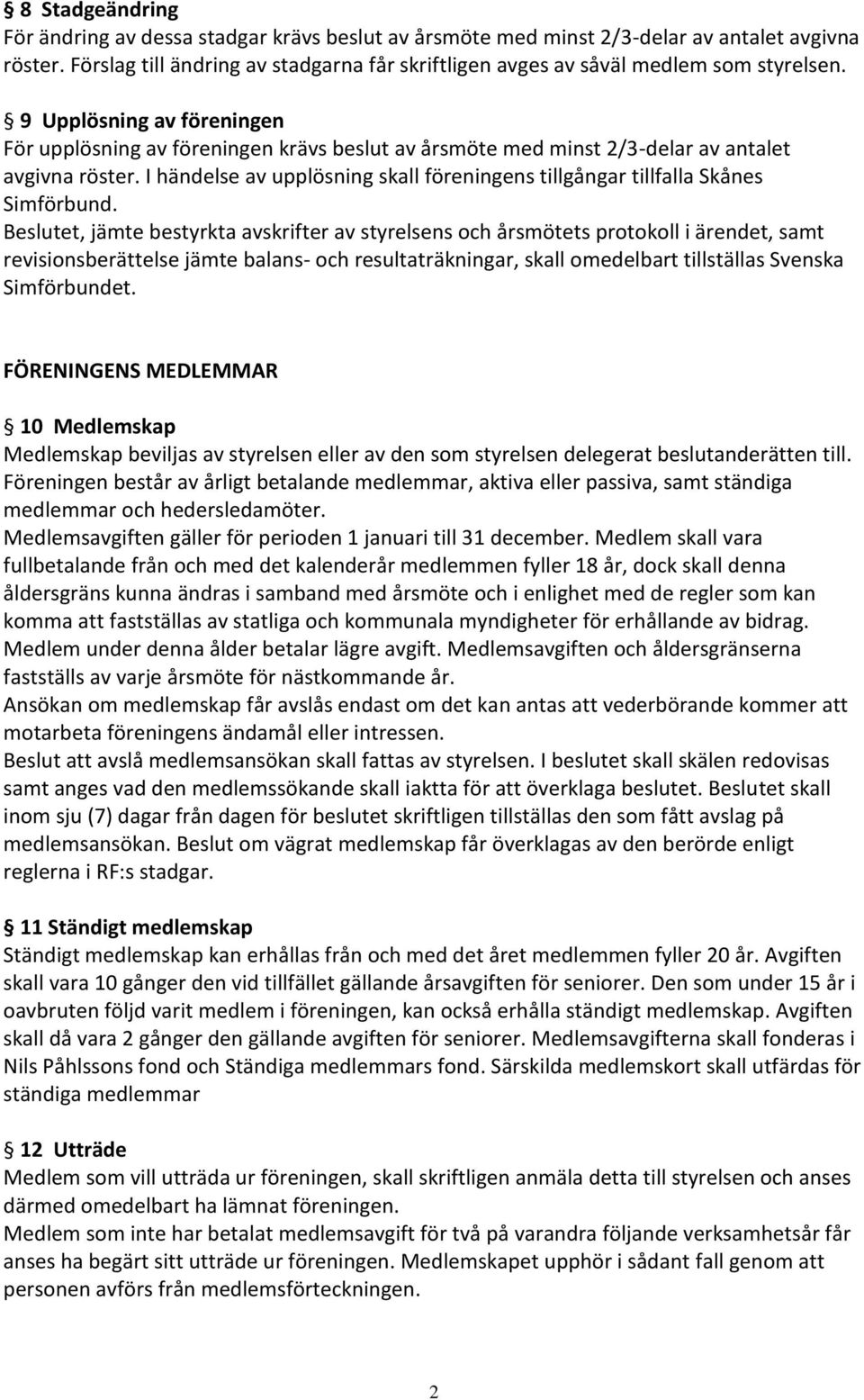 9 Upplösning av föreningen För upplösning av föreningen krävs beslut av årsmöte med minst 2/3-delar av antalet avgivna röster.