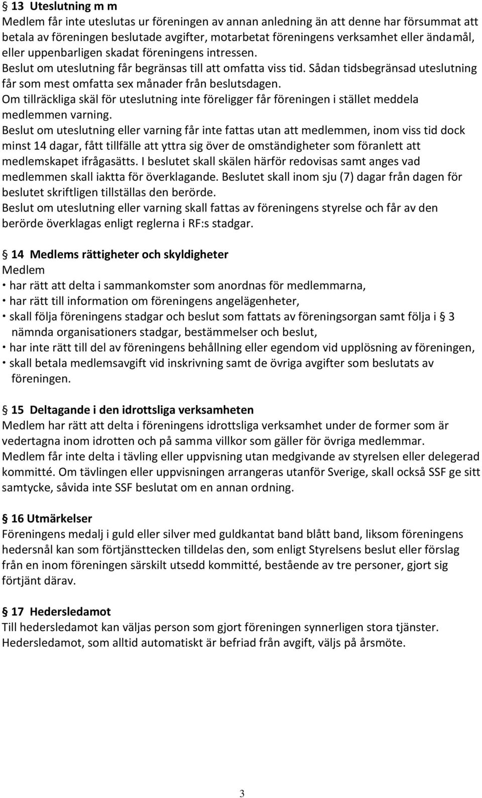 Om tillräckliga skäl för uteslutning inte föreligger får föreningen i stället meddela medlemmen varning.