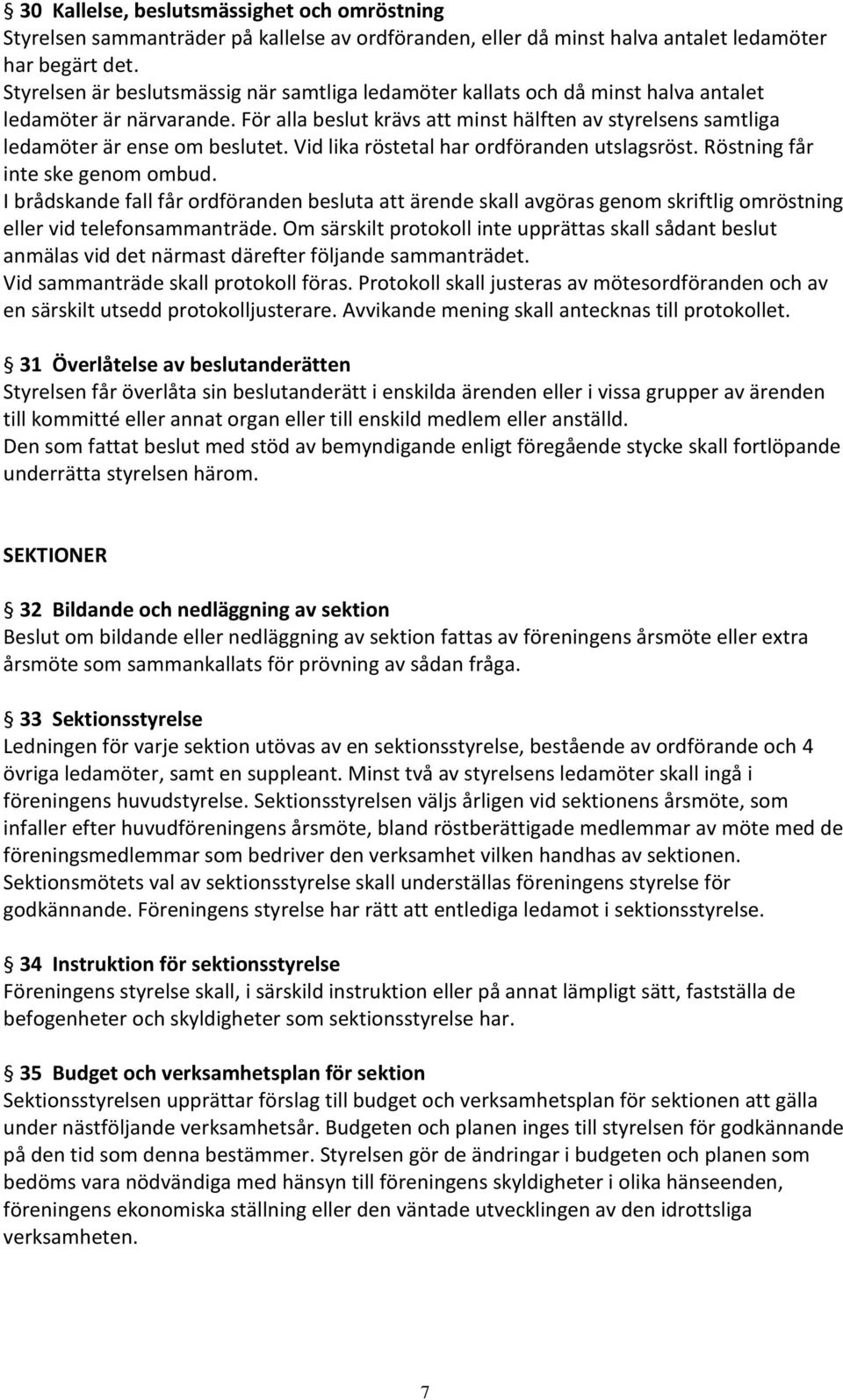 För alla beslut krävs att minst hälften av styrelsens samtliga ledamöter är ense om beslutet. Vid lika röstetal har ordföranden utslagsröst. Röstning får inte ske genom ombud.