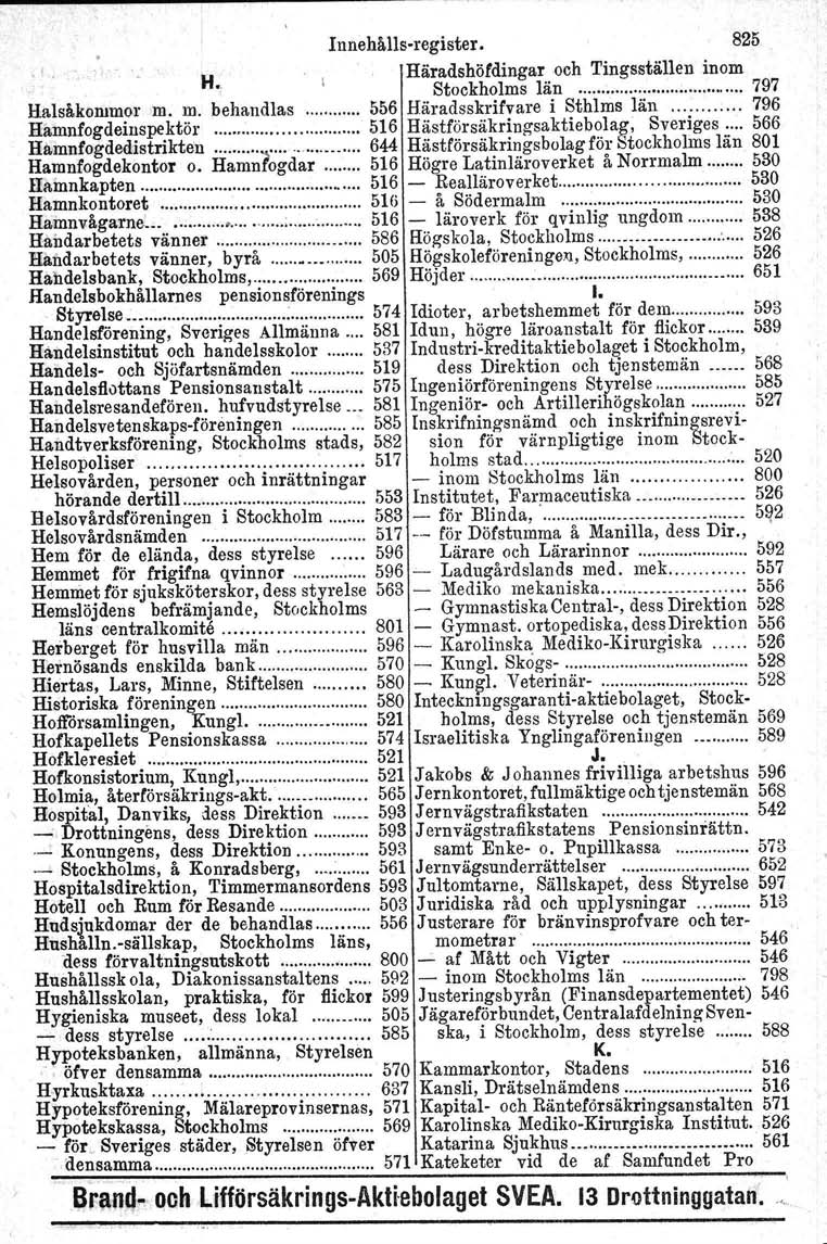 ., Innehålls-register. 825 Häradshöfdingar och Tingsställen inom Stockholms län 797 H. Halsåkommor m. m. behandlas 556 Häradsskrifvare i Sthlms län 796 H~mnfogdei~spe.ktör 516 H~stf?rs~kr~ngsaktieb?