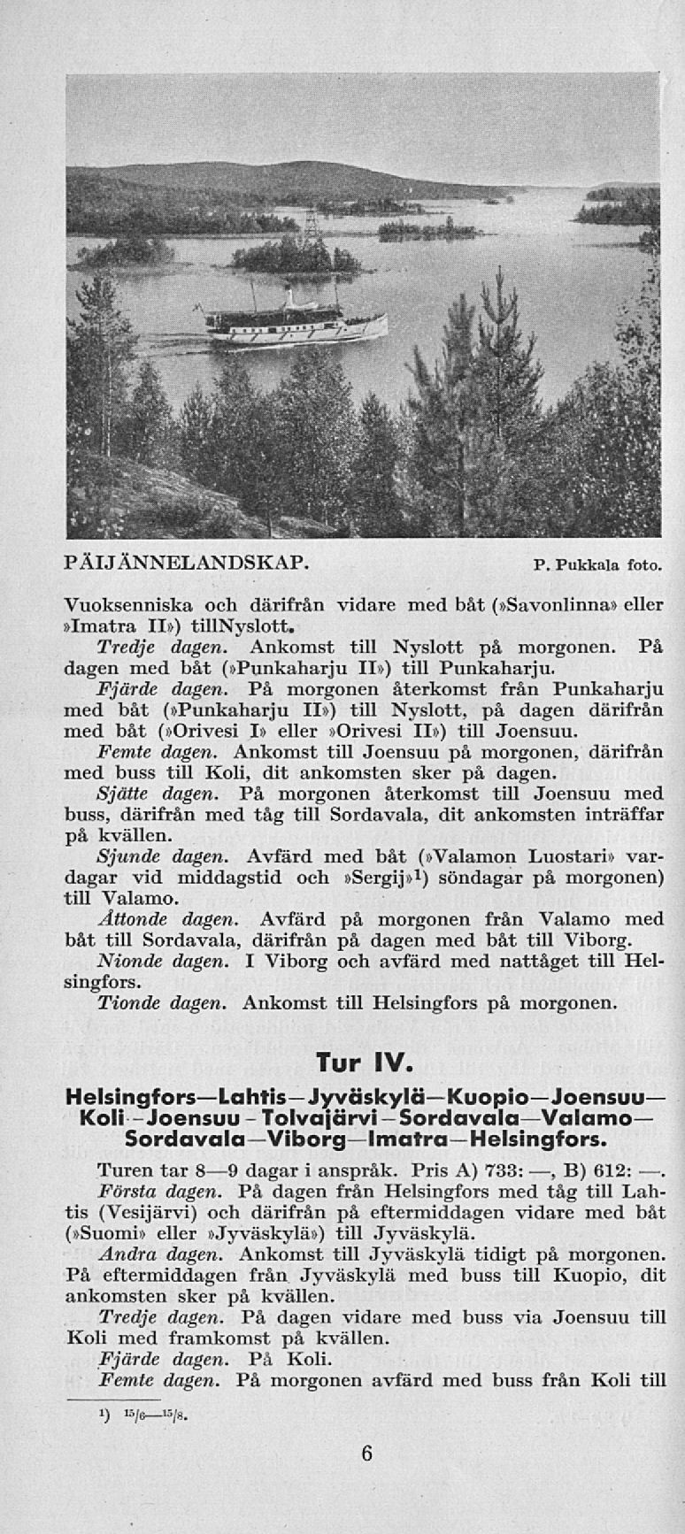 Tolvajärvi PÄIJÄNNELANDSKAP. P. Pukkala foto. Vuoksenniska och därifrån vidare med båt (»Savonlinna» eller»imatra II») tillnyslott. Tredje dagen. Ankomst till Nyslott på morgonen.