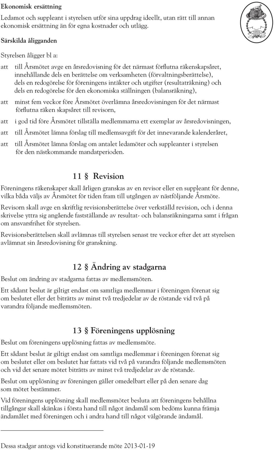 (förvaltningsberättelse), dels en redogörelse för föreningens intäkter och utgifter (resultaträkning) och dels en redogörelse för den ekonomiska ställningen (balansräkning), att minst fem veckor före