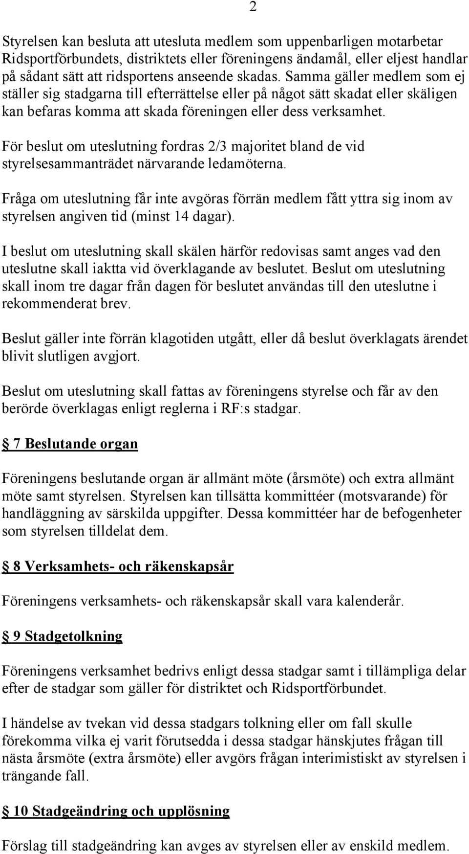 För beslut om uteslutning fordras 2/3 majoritet bland de vid styrelsesammanträdet närvarande ledamöterna.