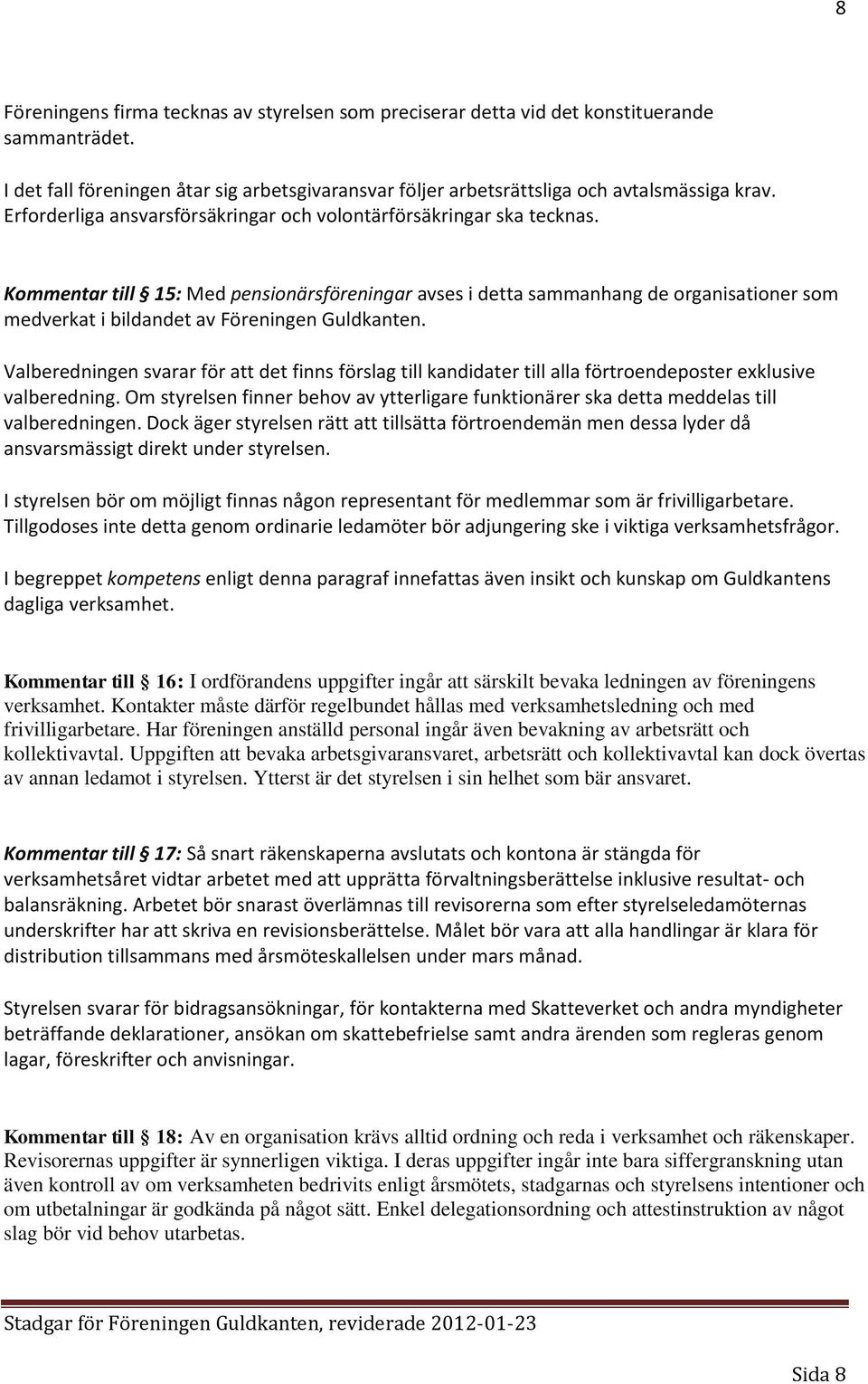 Kommentar till 15: Med pensionärsföreningar avses i detta sammanhang de organisationer som medverkat i bildandet av Föreningen Guldkanten.