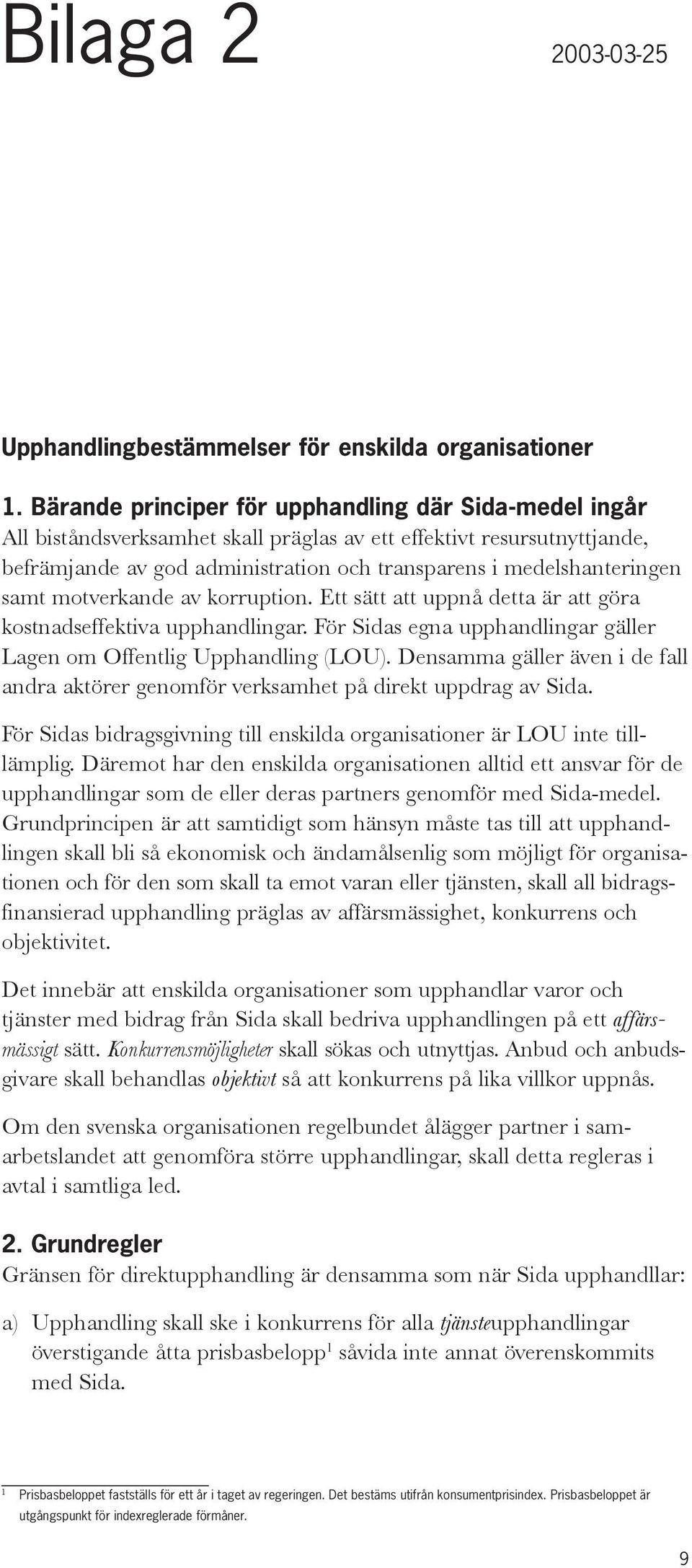 samt motverkande av korruption. Ett sätt att uppnå detta är att göra kostnadseffektiva upphandlingar. För Sidas egna upphandlingar gäller Lagen om Offentlig Upphandling (LOU).