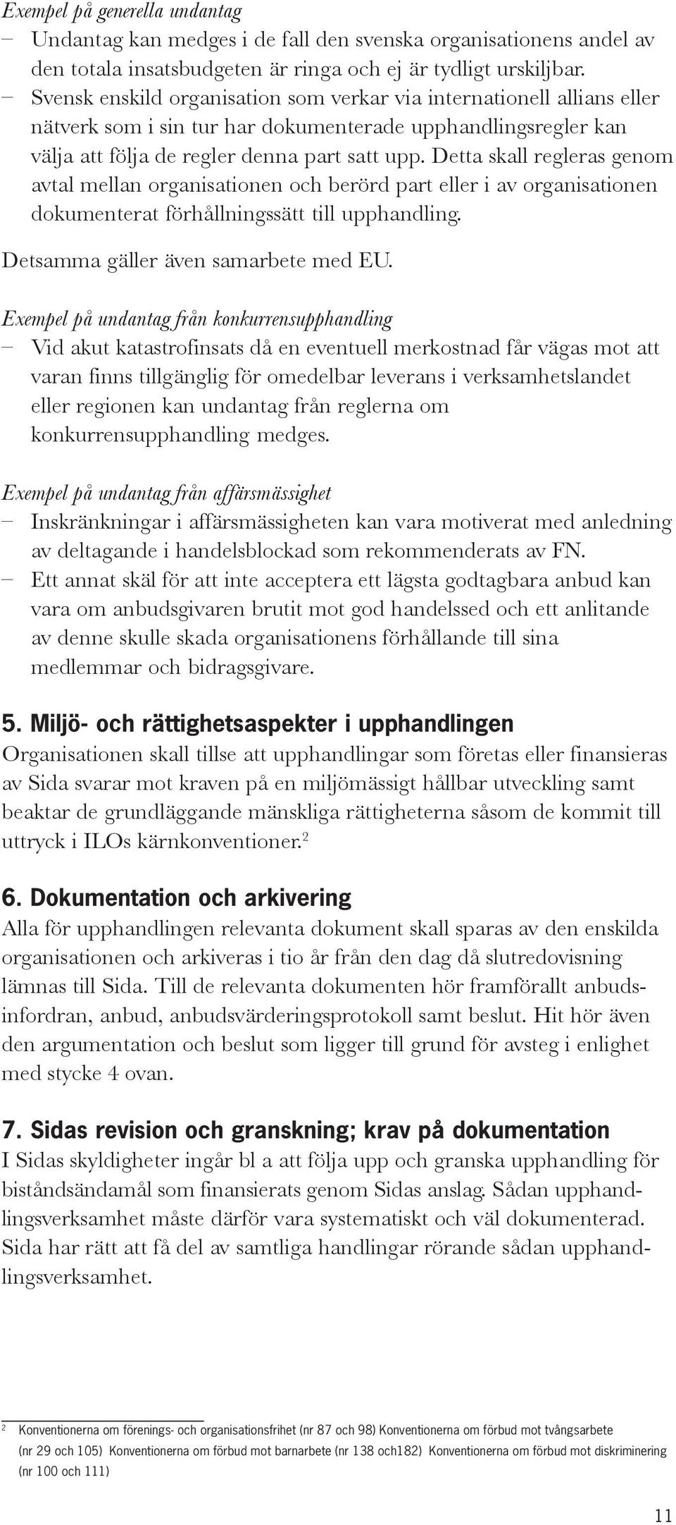 Detta skall regleras genom avtal mellan organisationen och berörd part eller i av organisationen dokumenterat förhållningssätt till upphandling. Detsamma gäller även samarbete med EU.