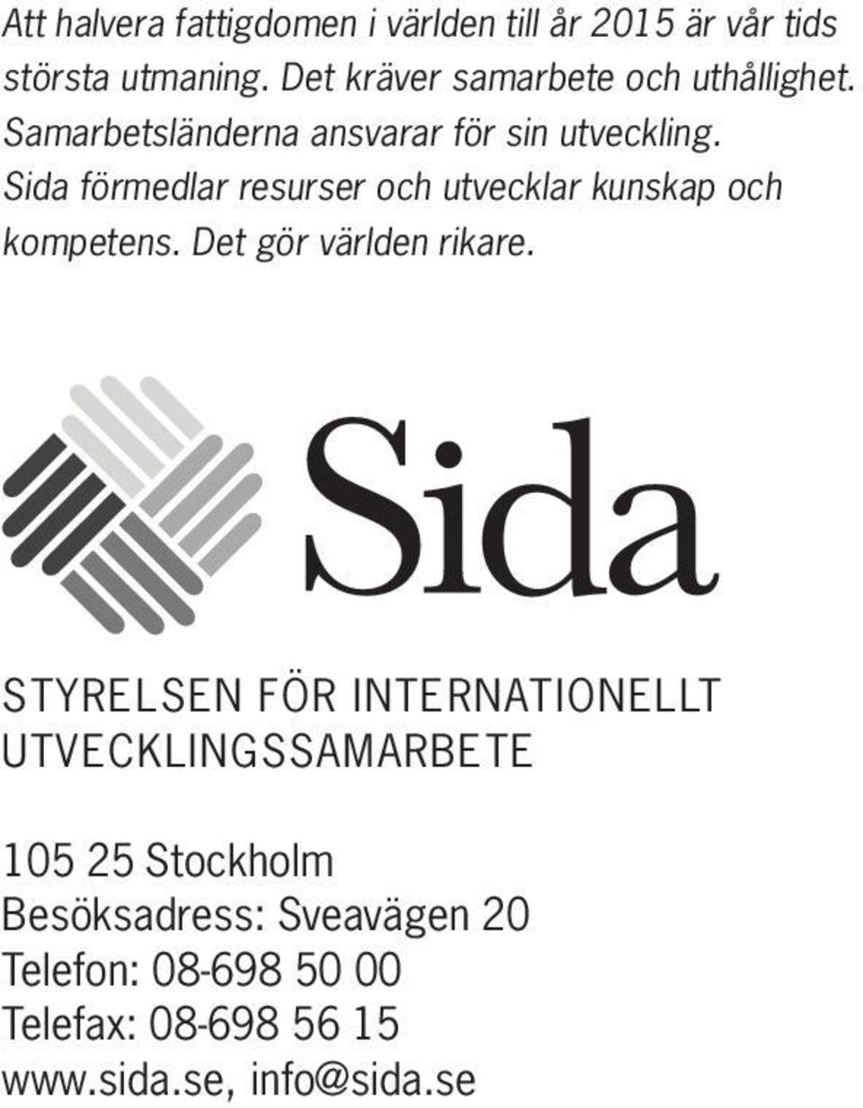 Sida förmedlar resurser och utvecklar kunskap och kompetens. Det gör världen rikare.