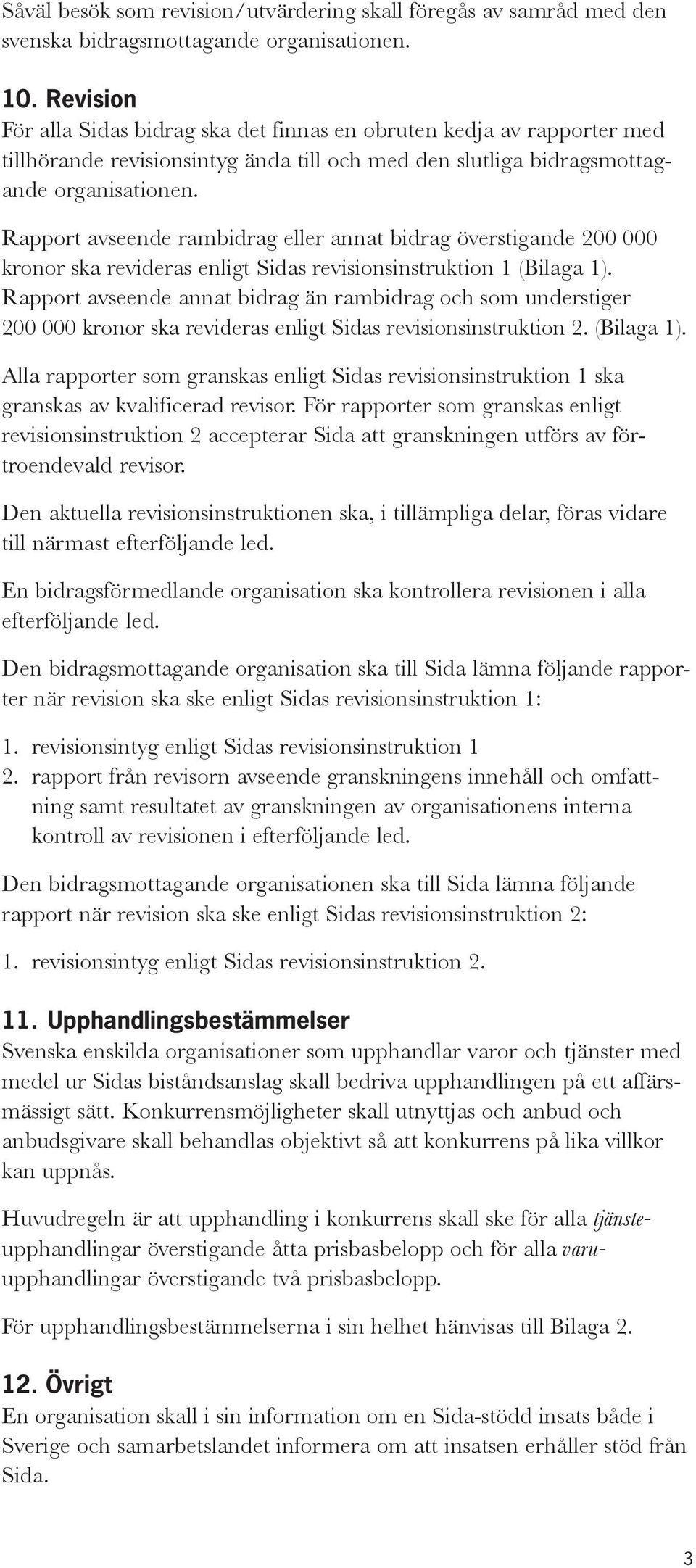 Rapport avseende rambidrag eller annat bidrag överstigande 200 000 kronor ska revideras enligt Sidas revisionsinstruktion 1 (Bilaga 1).