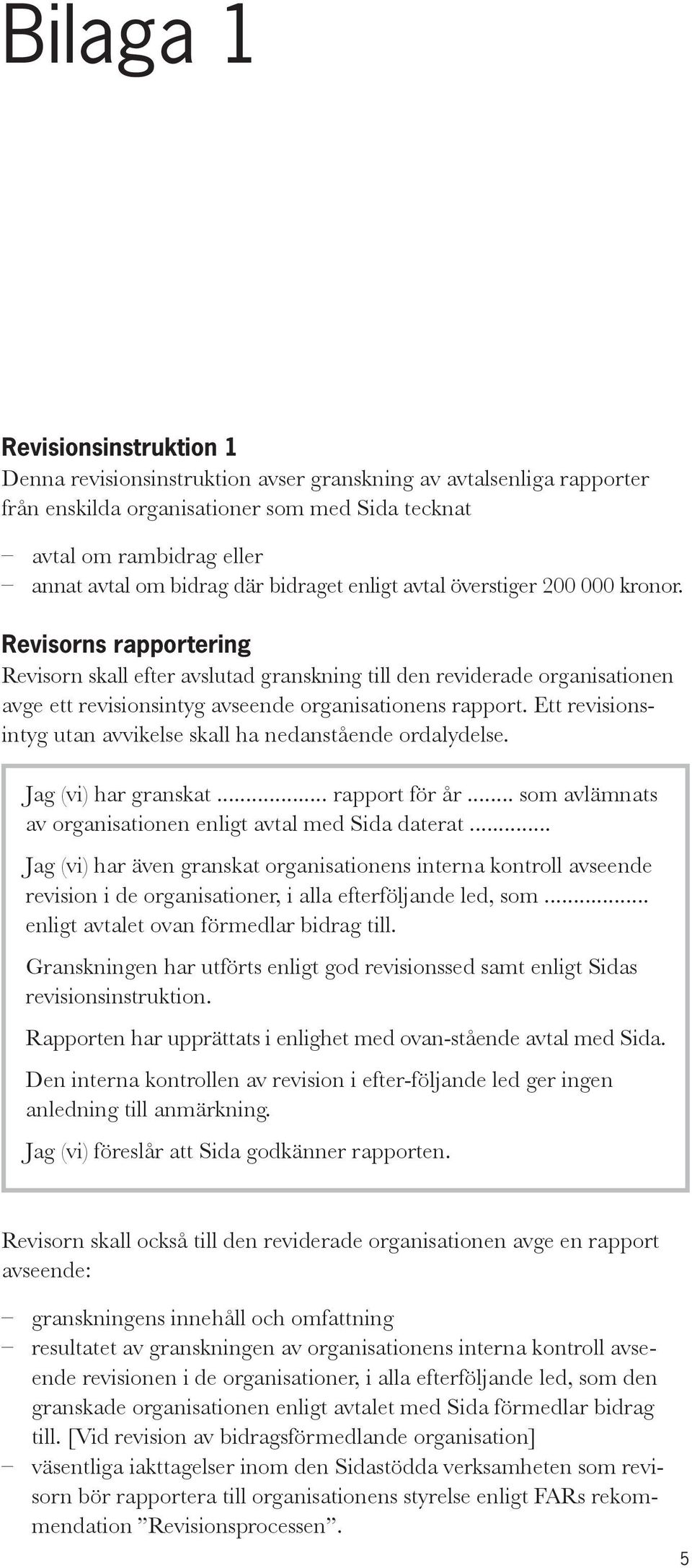 Revisorns rapportering Revisorn skall efter avslutad granskning till den reviderade organisationen avge ett revisionsintyg avseende organisationens rapport.