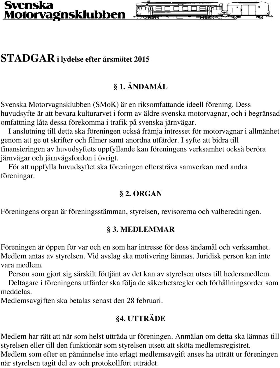 I anslutning till detta ska föreningen också främja intresset för motorvagnar i allmänhet genom att ge ut skrifter och filmer samt anordna utfärder.