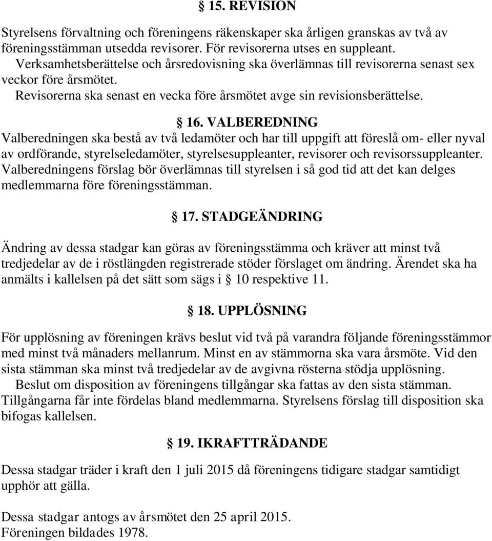 VALBEREDNING Valberedningen ska bestå av två ledamöter och har till uppgift att föreslå om- eller nyval av ordförande, styrelseledamöter, styrelsesuppleanter, revisorer och revisorssuppleanter.