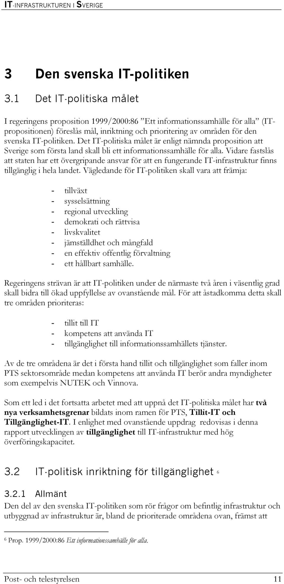 Det IT-politiska målet är enligt nämnda proposition att Sverige som första land skall bli ett informationssamhälle för alla.