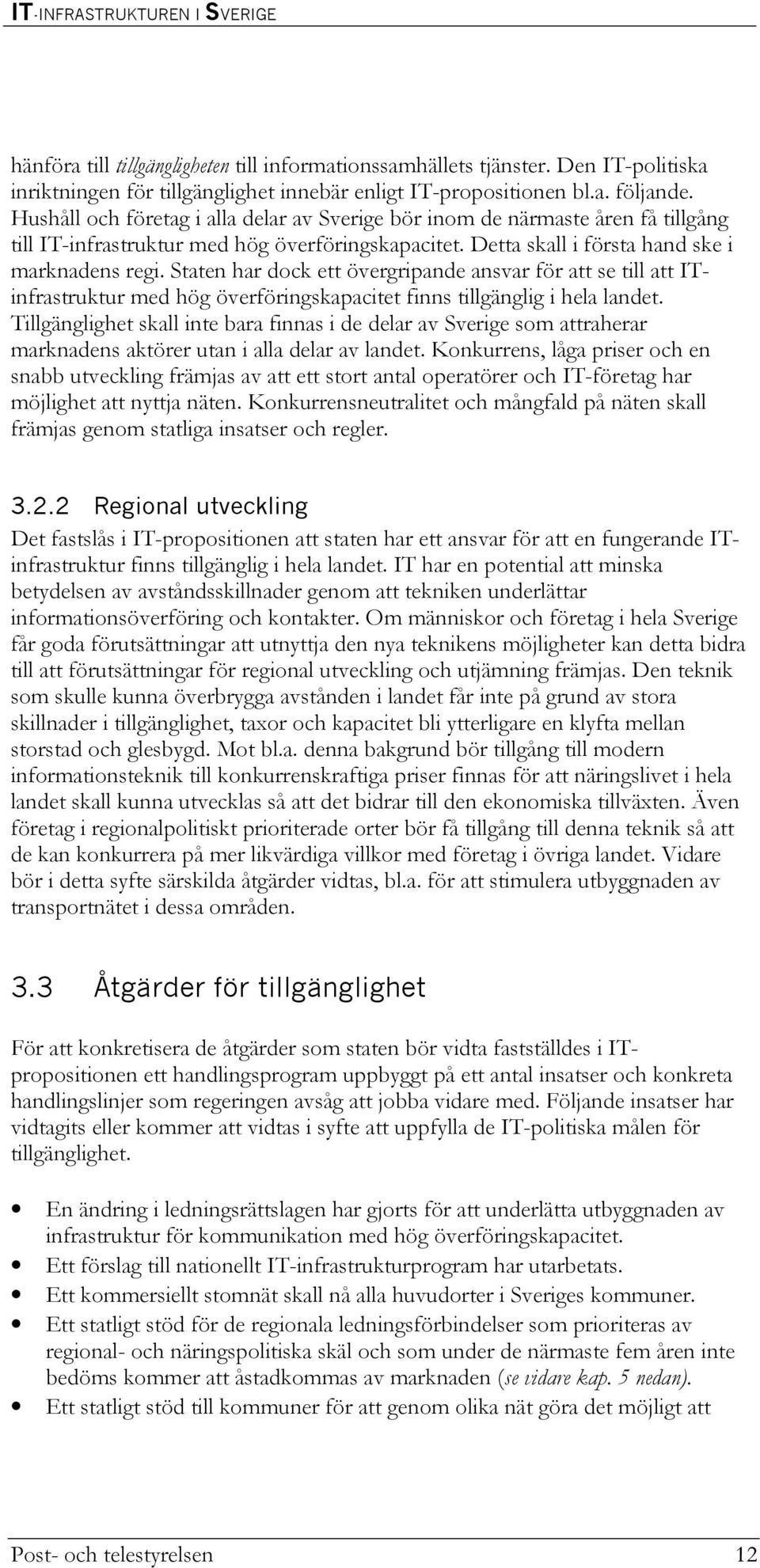 Staten har dock ett övergripande ansvar för att se till att ITinfrastruktur med hög överföringskapacitet finns tillgänglig i hela landet.