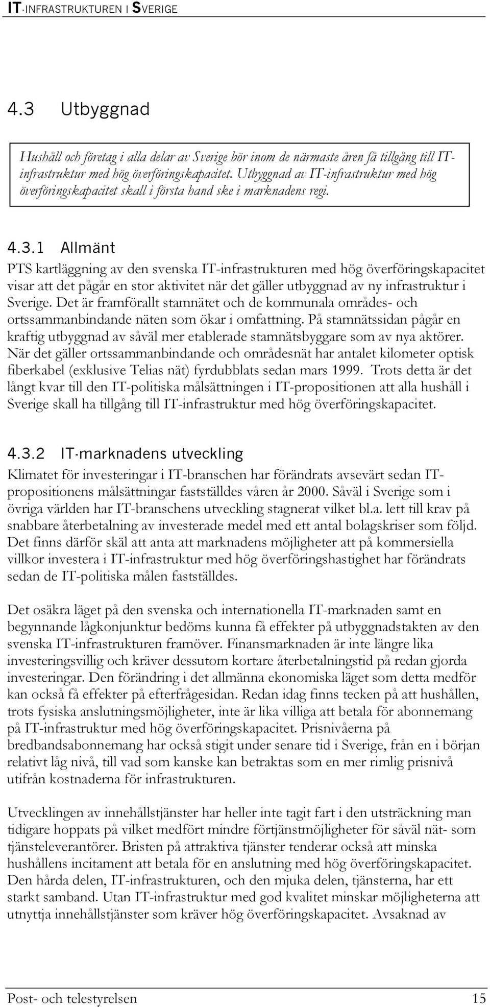 1 Allmänt PTS kartläggning av den svenska IT-infrastrukturen med hög överföringskapacitet visar att det pågår en stor aktivitet när det gäller utbyggnad av ny infrastruktur i Sverige.