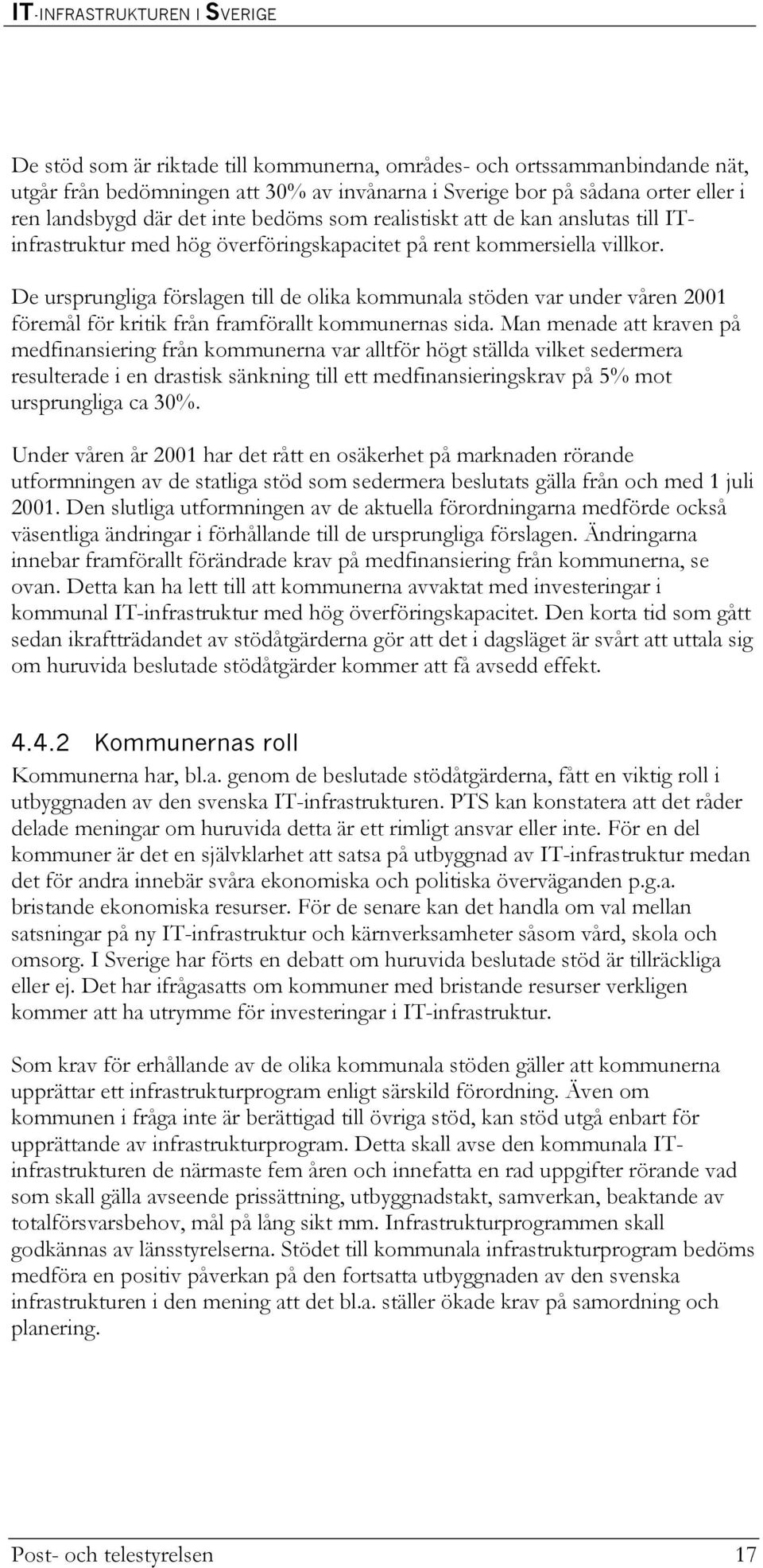 De ursprungliga förslagen till de olika kommunala stöden var under våren 2001 föremål för kritik från framförallt kommunernas sida.