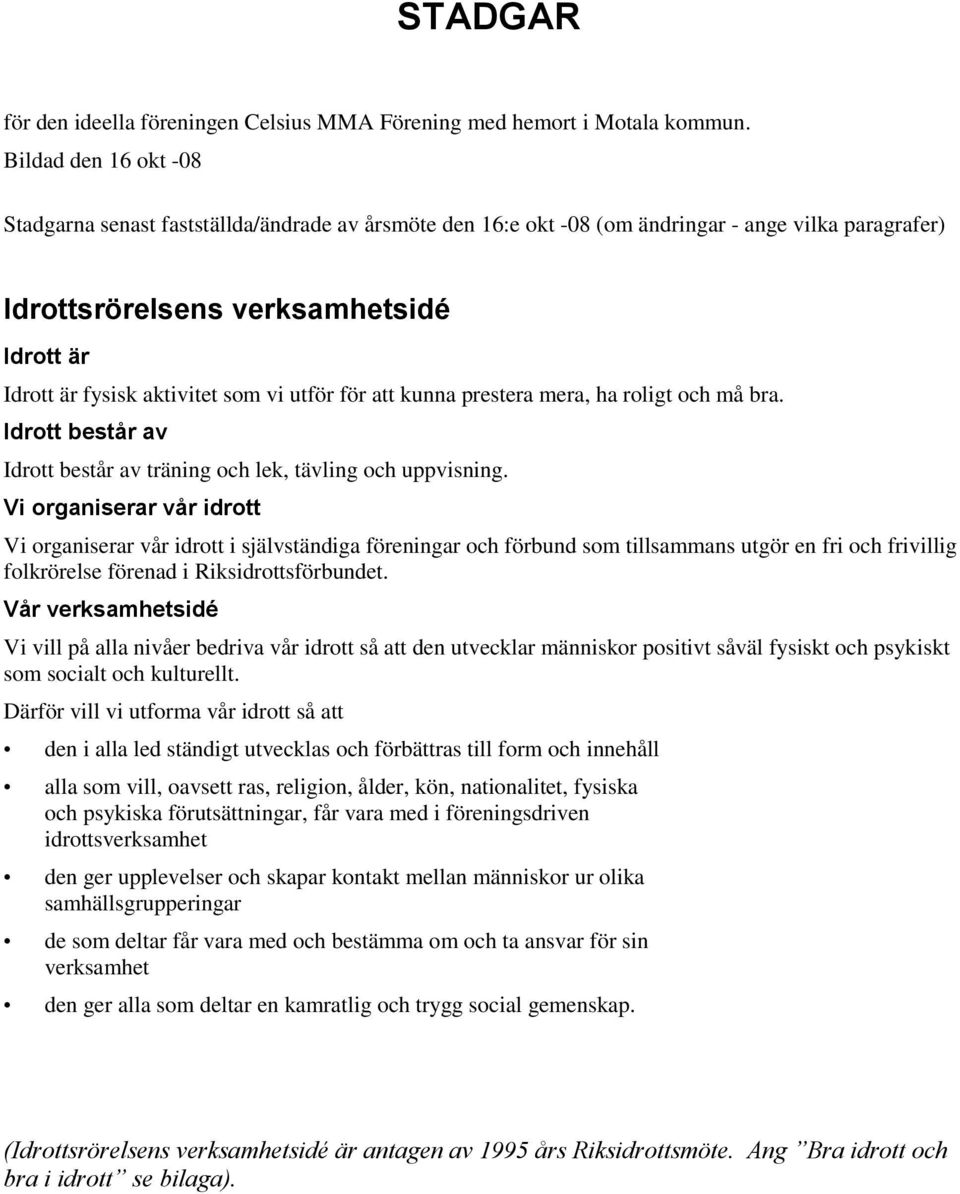 vi utför för att kunna prestera mera, ha roligt och må bra. Idrott består av Idrott består av träning och lek, tävling och uppvisning.