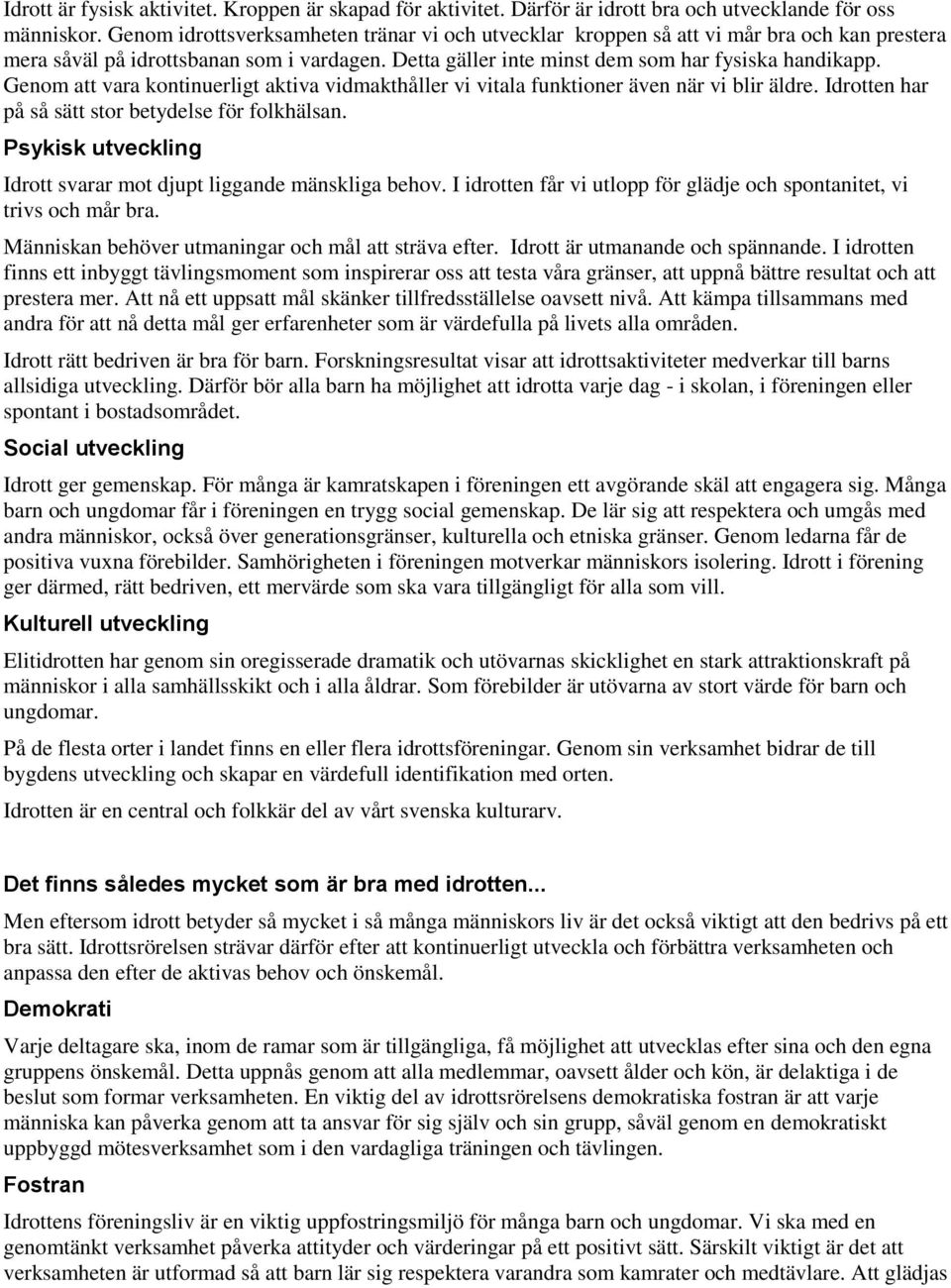 Genom att vara kontinuerligt aktiva vidmakthåller vi vitala funktioner även när vi blir äldre. Idrotten har på så sätt stor betydelse för folkhälsan.