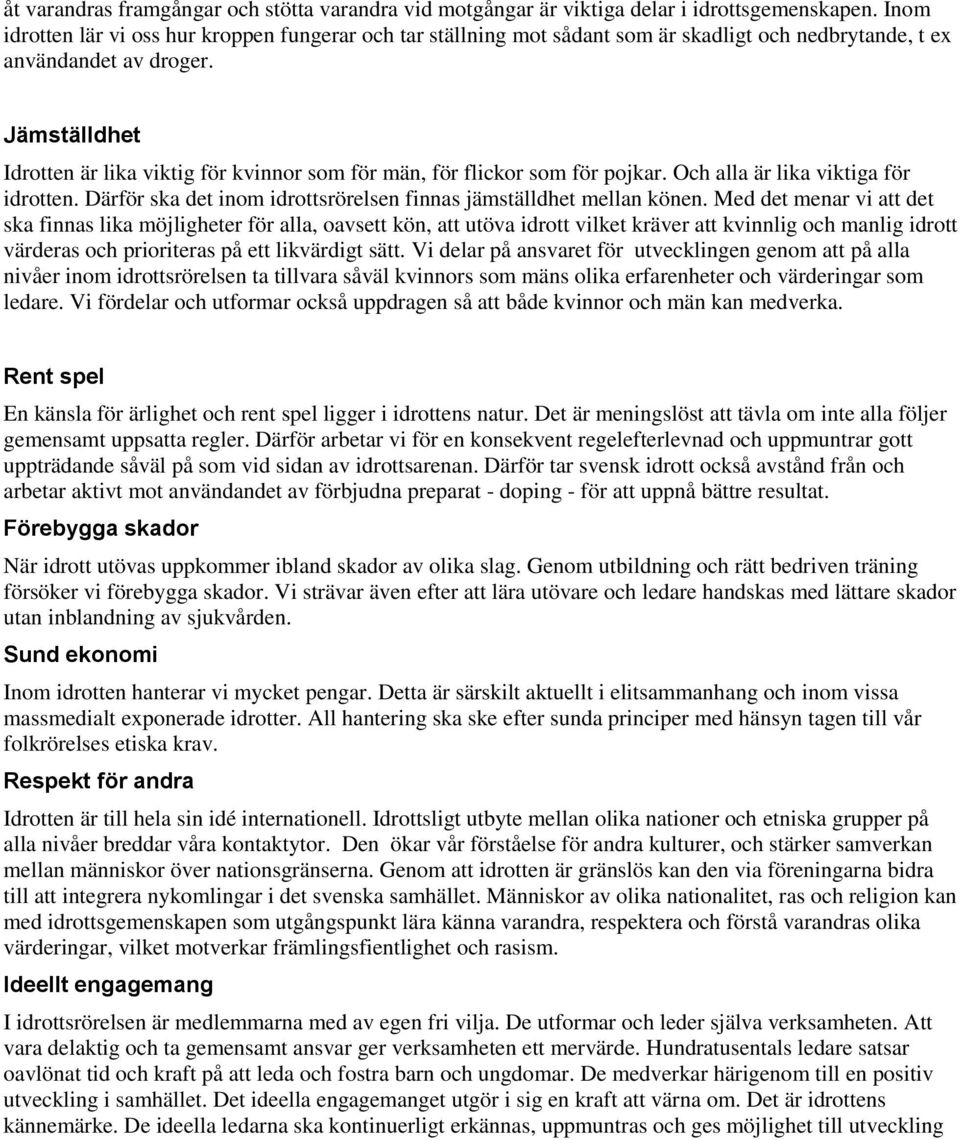 Jämställdhet Idrotten är lika viktig för kvinnor som för män, för flickor som för pojkar. Och alla är lika viktiga för idrotten. Därför ska det inom idrottsrörelsen finnas jämställdhet mellan könen.