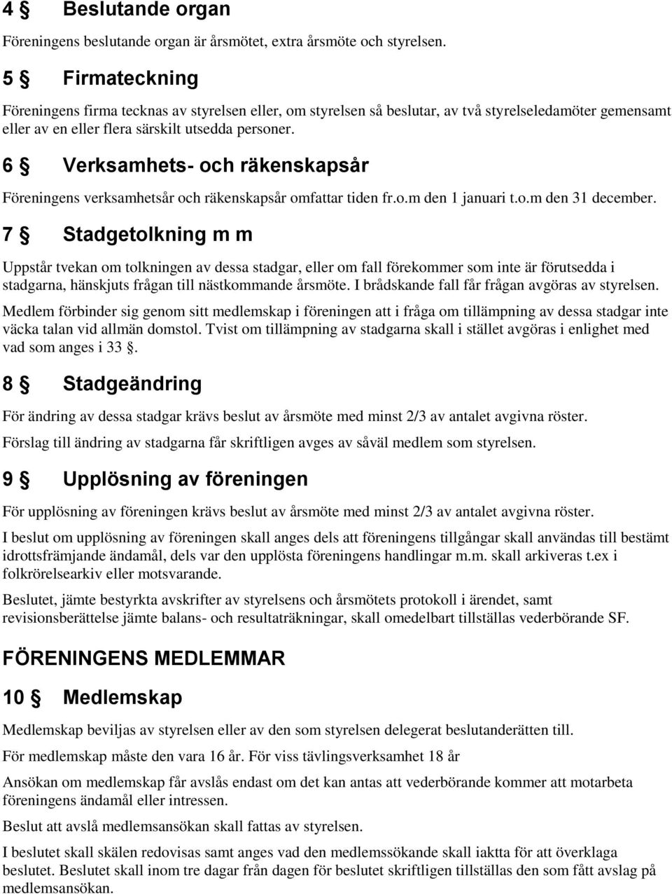 6 Verksamhets- och räkenskapsår Föreningens verksamhetsår och räkenskapsår omfattar tiden fr.o.m den 1 januari t.o.m den 31 december.