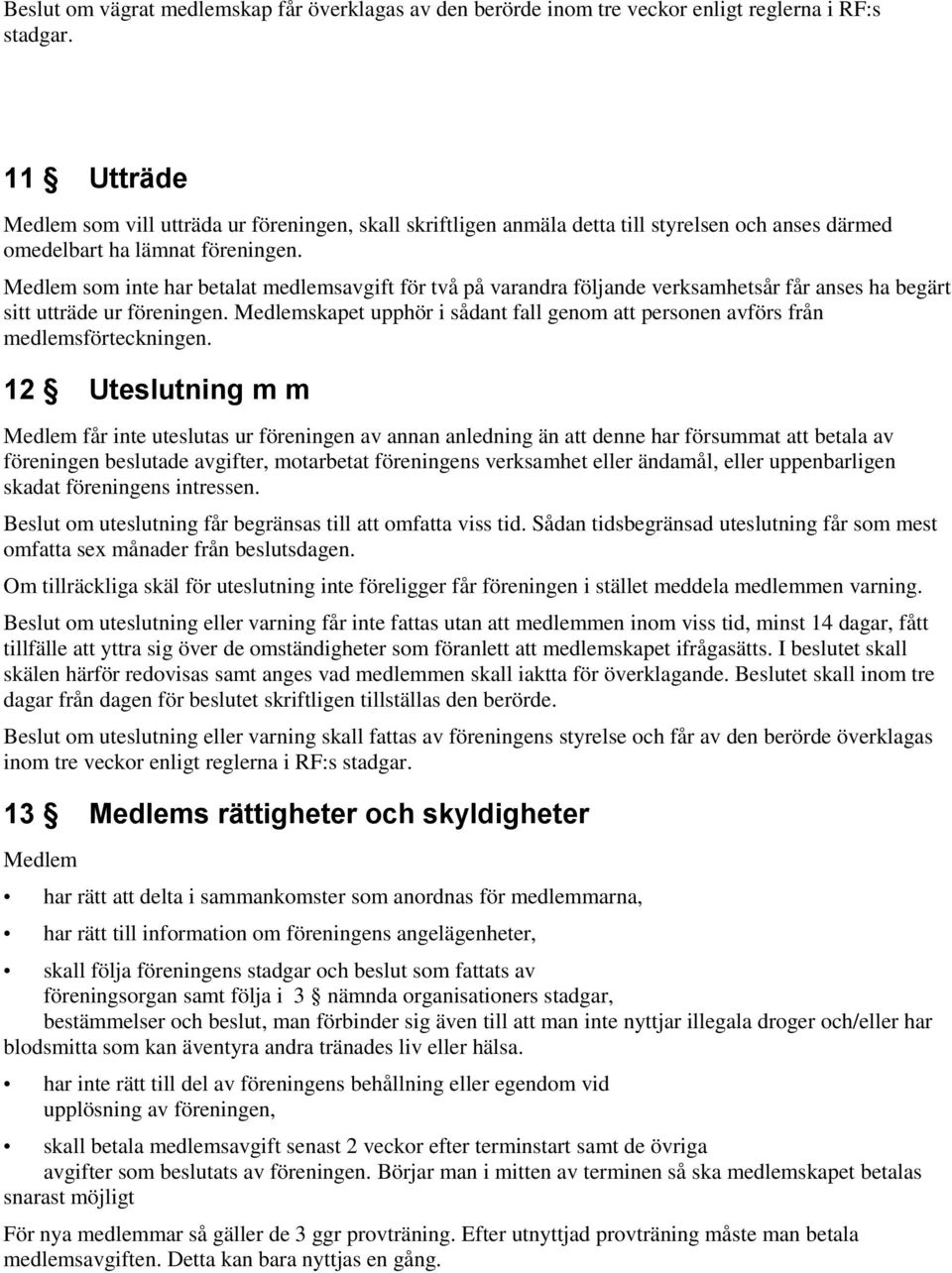 Medlem som inte har betalat medlemsavgift för två på varandra följande verksamhetsår får anses ha begärt sitt utträde ur föreningen.