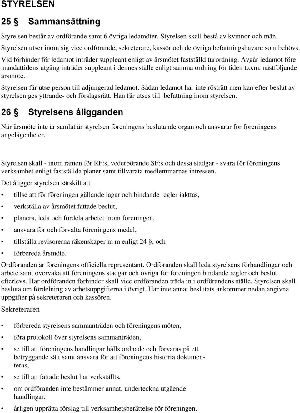 Avgår ledamot före mandattidens utgång inträder suppleant i dennes ställe enligt samma ordning för tiden t.o.m. nästföljande årsmöte. Styrelsen får utse person till adjungerad ledamot.