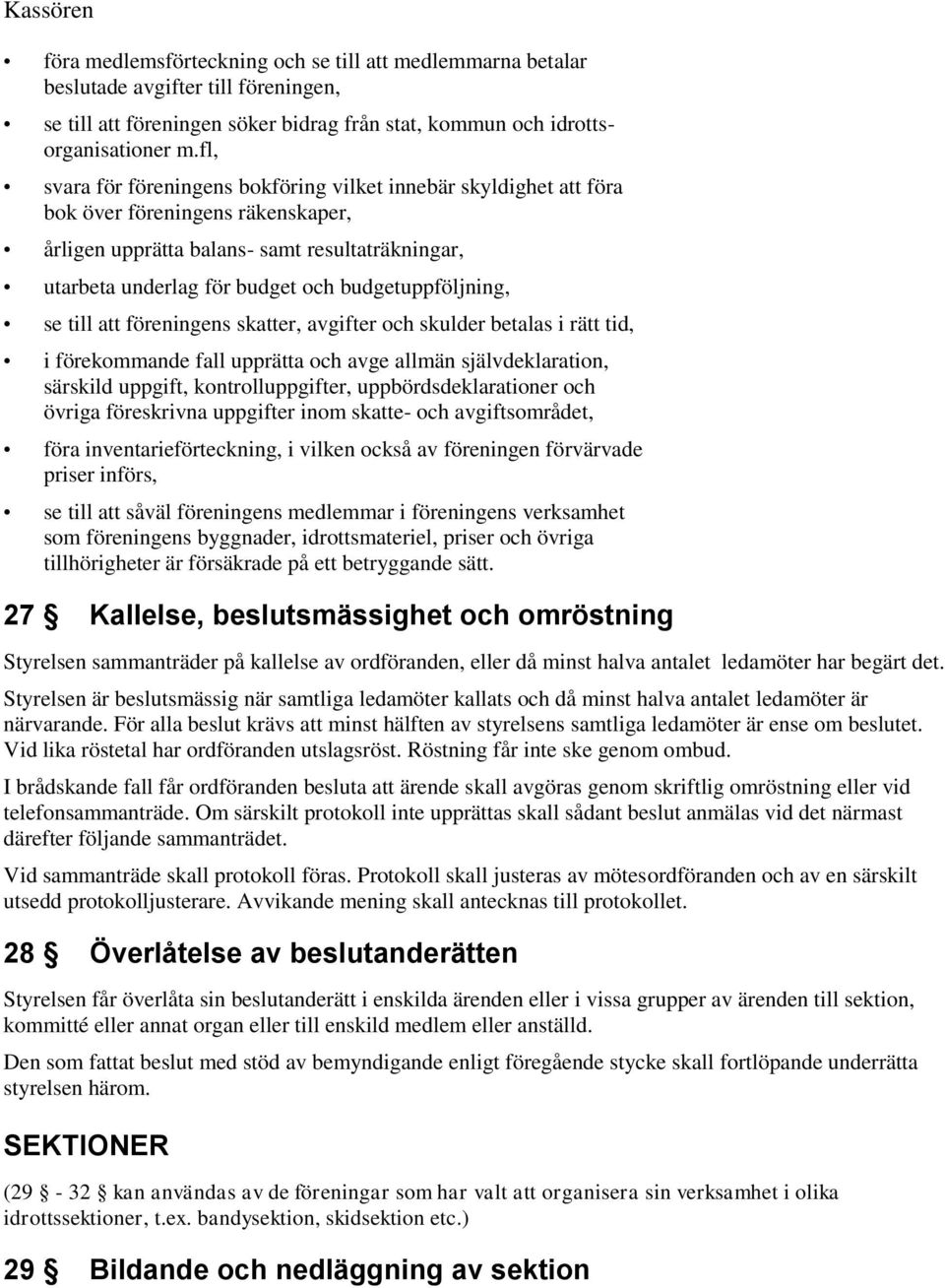 budgetuppföljning, se till att föreningens skatter, avgifter och skulder betalas i rätt tid, i förekommande fall upprätta och avge allmän självdeklaration, särskild uppgift, kontrolluppgifter,