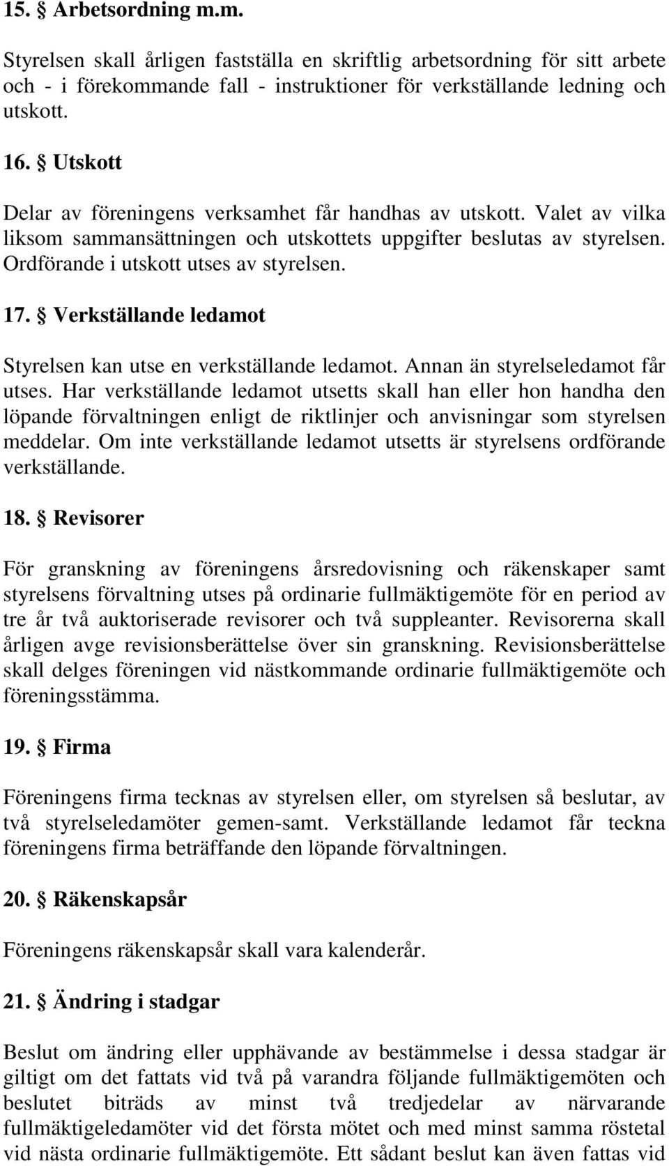 Verkställande ledamot Styrelsen kan utse en verkställande ledamot. Annan än styrelseledamot får utses.