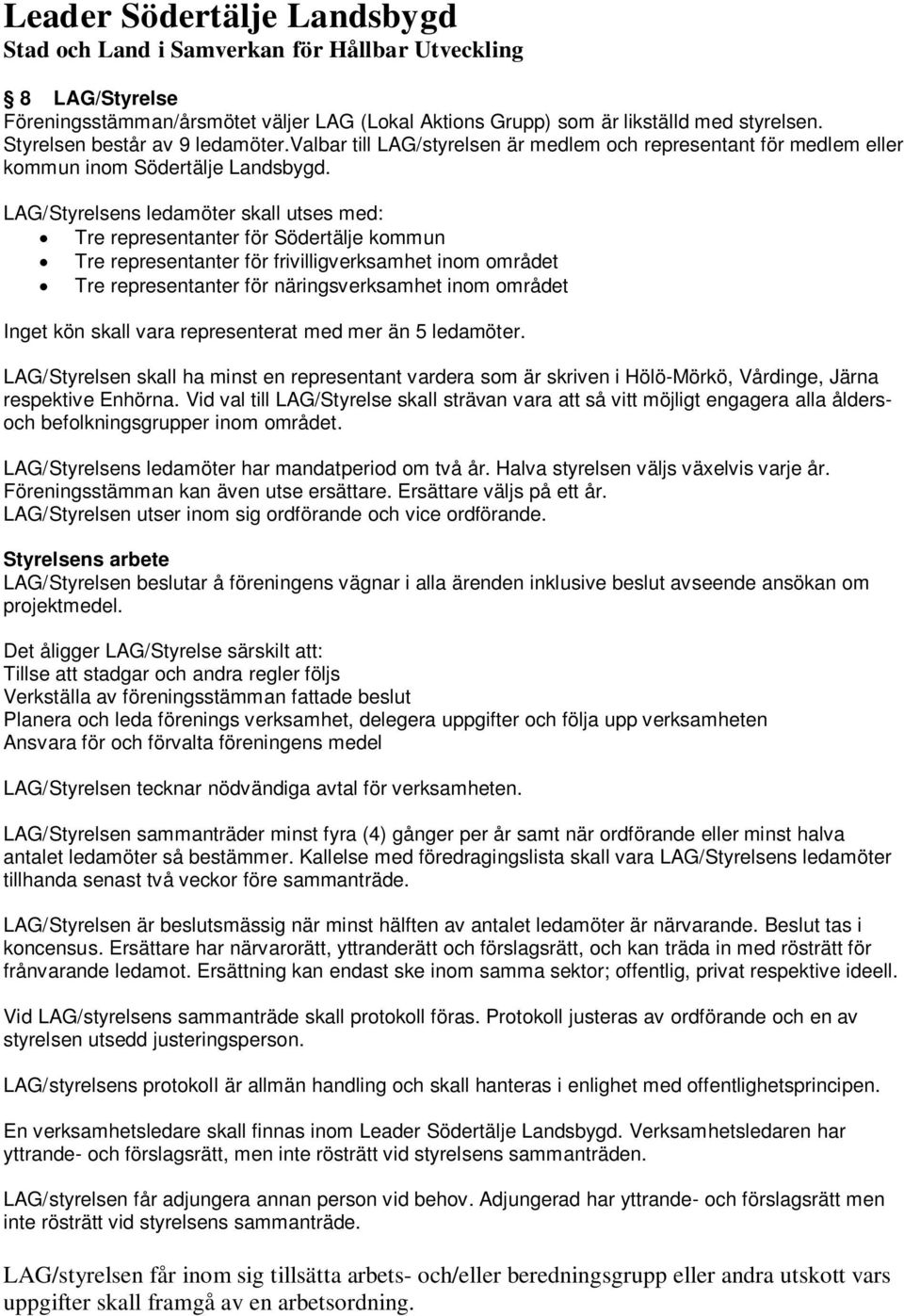 LAG/Styrelsens ledamöter skall utses med: Tre representanter för Södertälje kommun Tre representanter för frivilligverksamhet inom området Tre representanter för näringsverksamhet inom området Inget