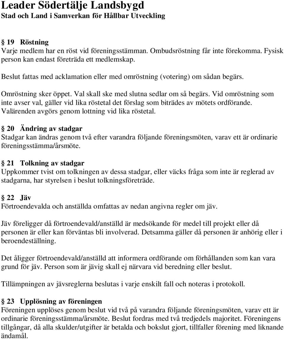 Vid omröstning som inte avser val, gäller vid lika röstetal det förslag som biträdes av mötets ordförande. Valärenden avgörs genom lottning vid lika röstetal.