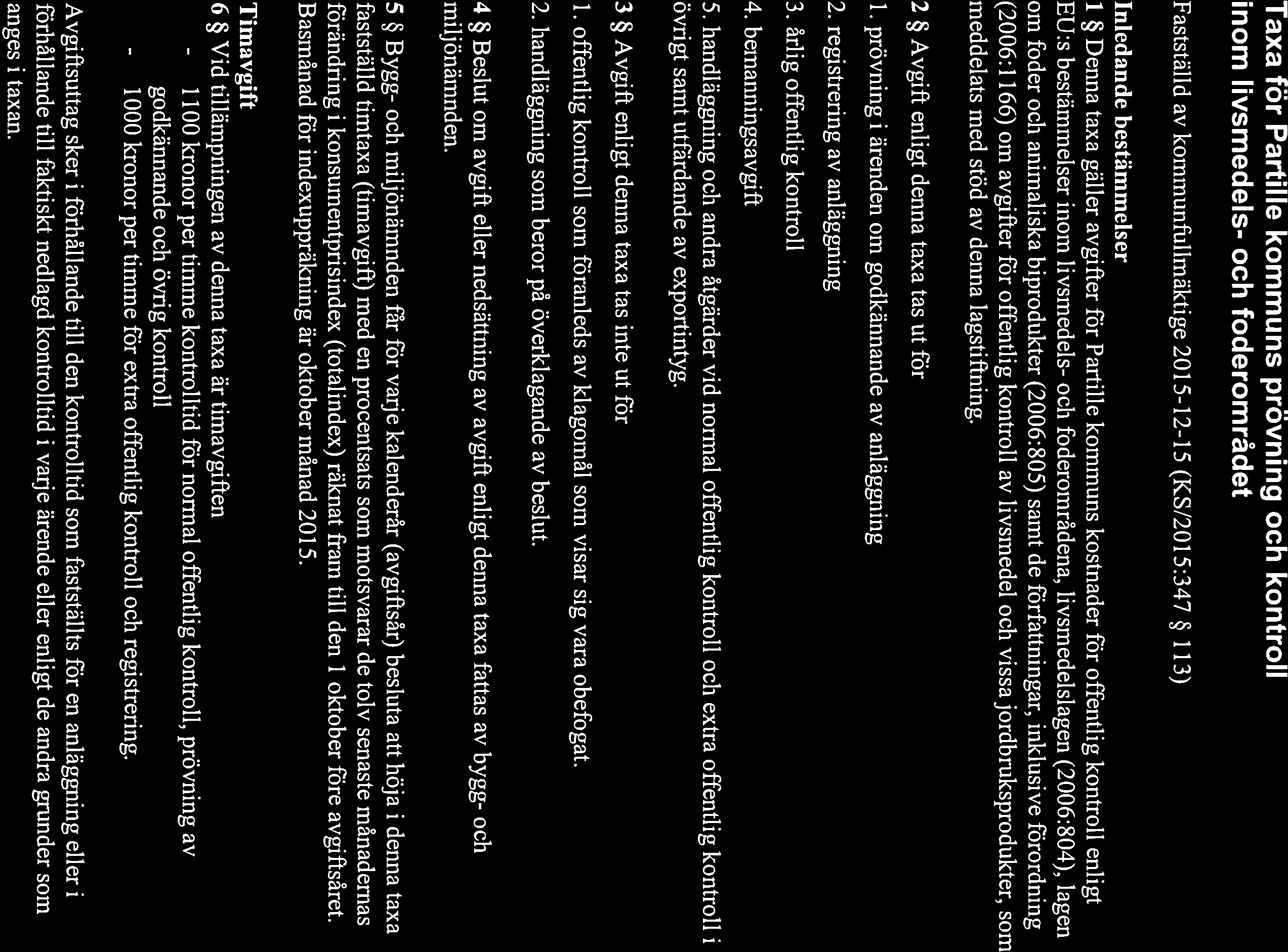 Taxa för Partille kommuns prövning och kontroll inom livsmedels- och foderområdet Fastställd av komrnunfullrnäktige 2015-12-15 (KS/2015:347 113) Inledande bestämmelser 1 Denna taxa gäller avgifter