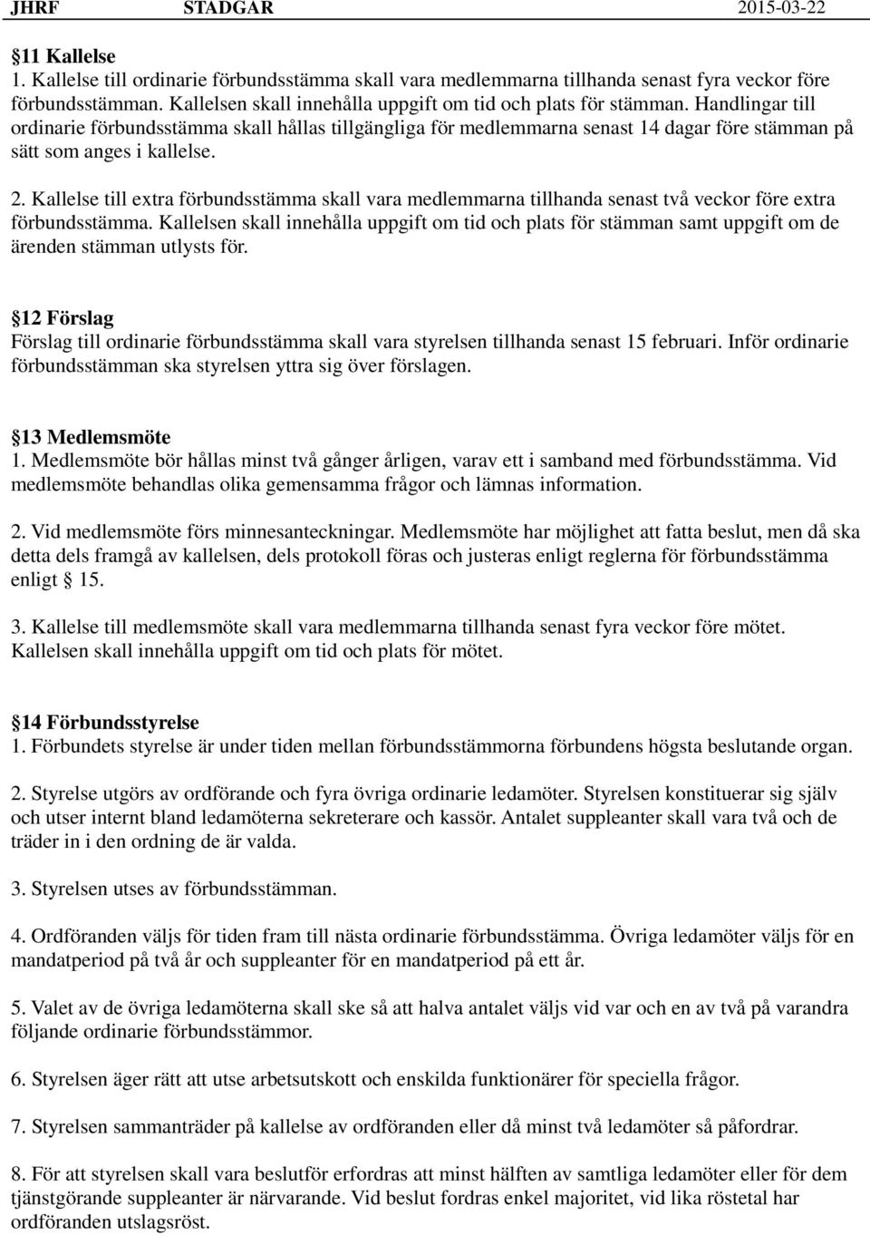 Kallelse till extra förbundsstämma skall vara medlemmarna tillhanda senast två veckor före extra förbundsstämma.
