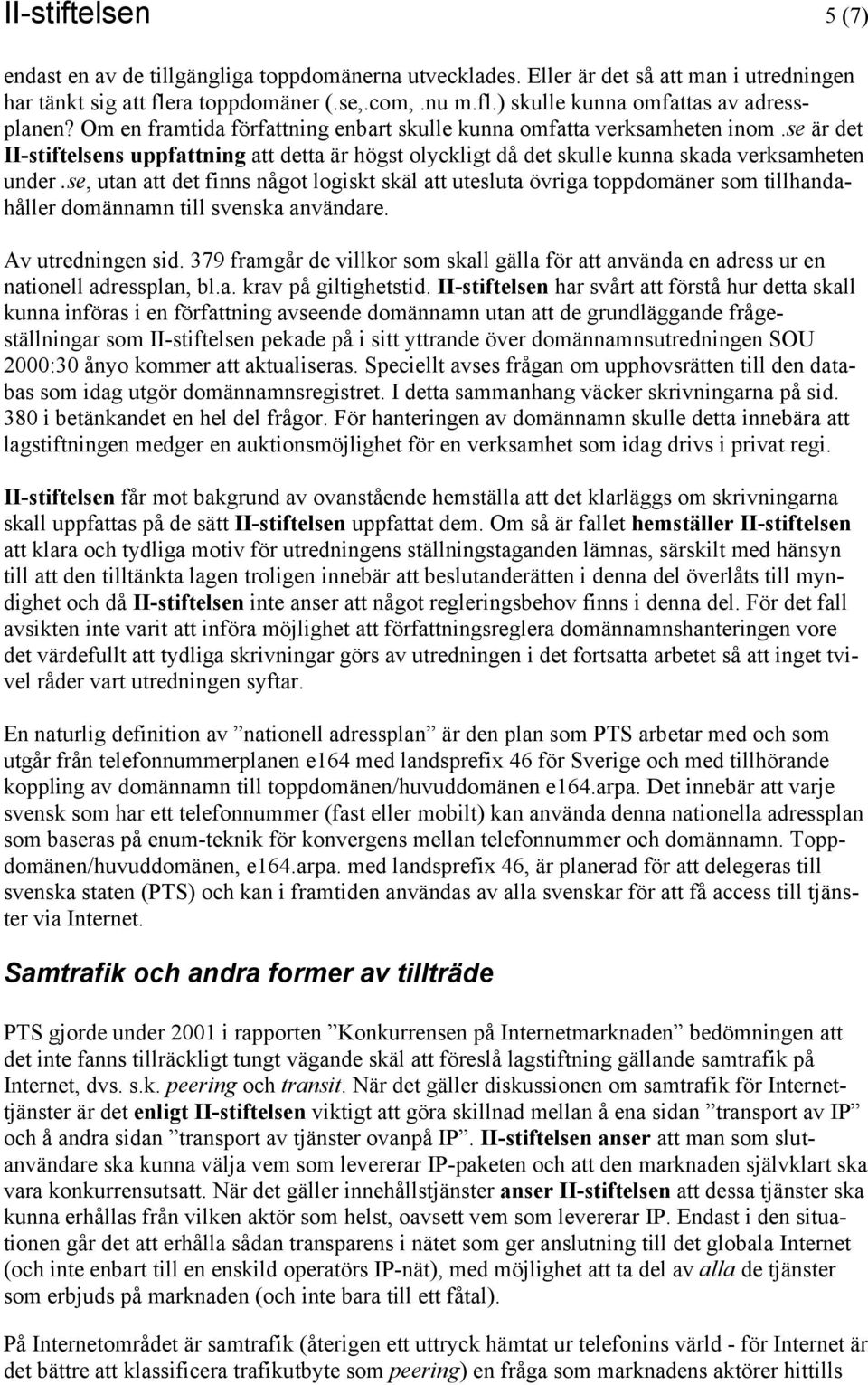 se, utan att det finns något logiskt skäl att utesluta övriga toppdomäner som tillhandahåller domännamn till svenska användare. Av utredningen sid.