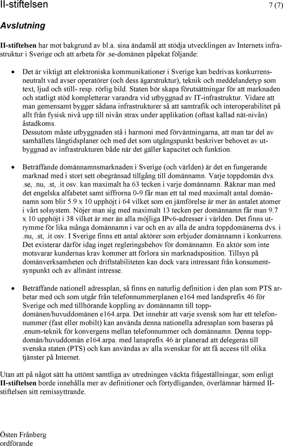 ljud och still- resp. rörlig bild. Staten bör skapa förutsättningar för att marknaden och statligt stöd kompletterar varandra vid utbyggnad av IT-infrastruktur.