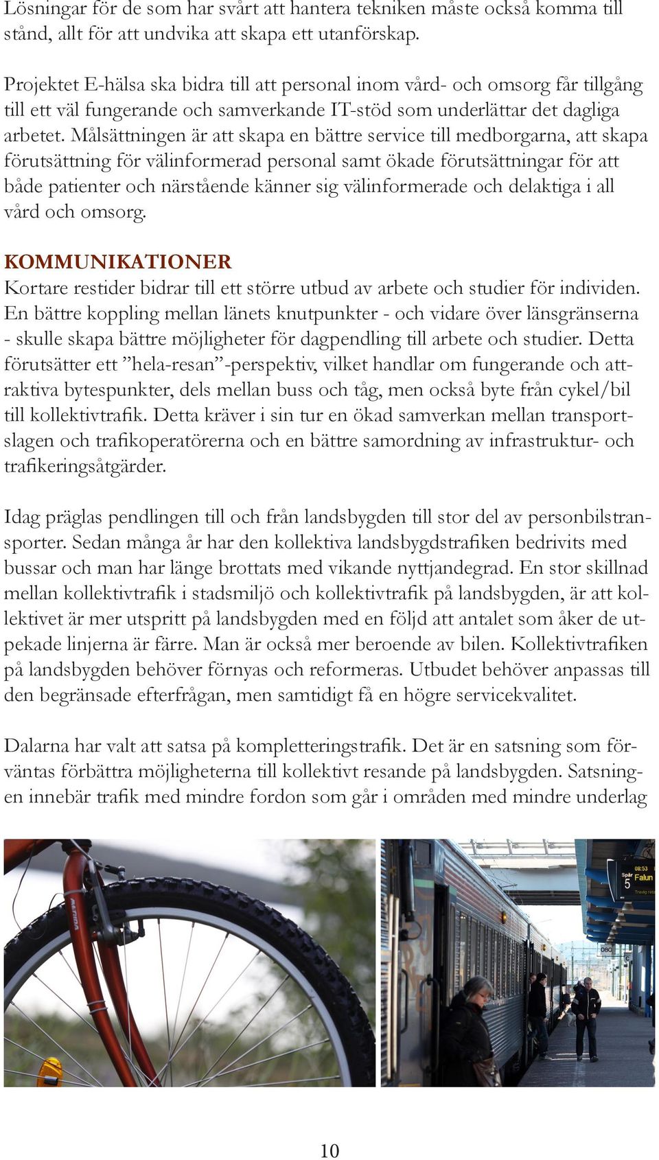 Målsättningen är att skapa en bättre service till medborgarna, att skapa förutsättning för välinformerad personal samt ökade förutsättningar för att både patienter och närstående känner sig