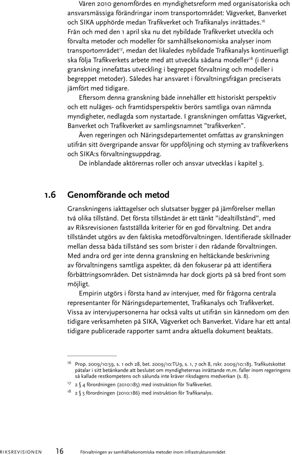 16 Från och med den 1 april ska nu det nybildade Trafikverket utveckla och förvalta metoder och modeller för samhällsekonomiska analyser inom transportområdet 17, medan det likaledes nybildade