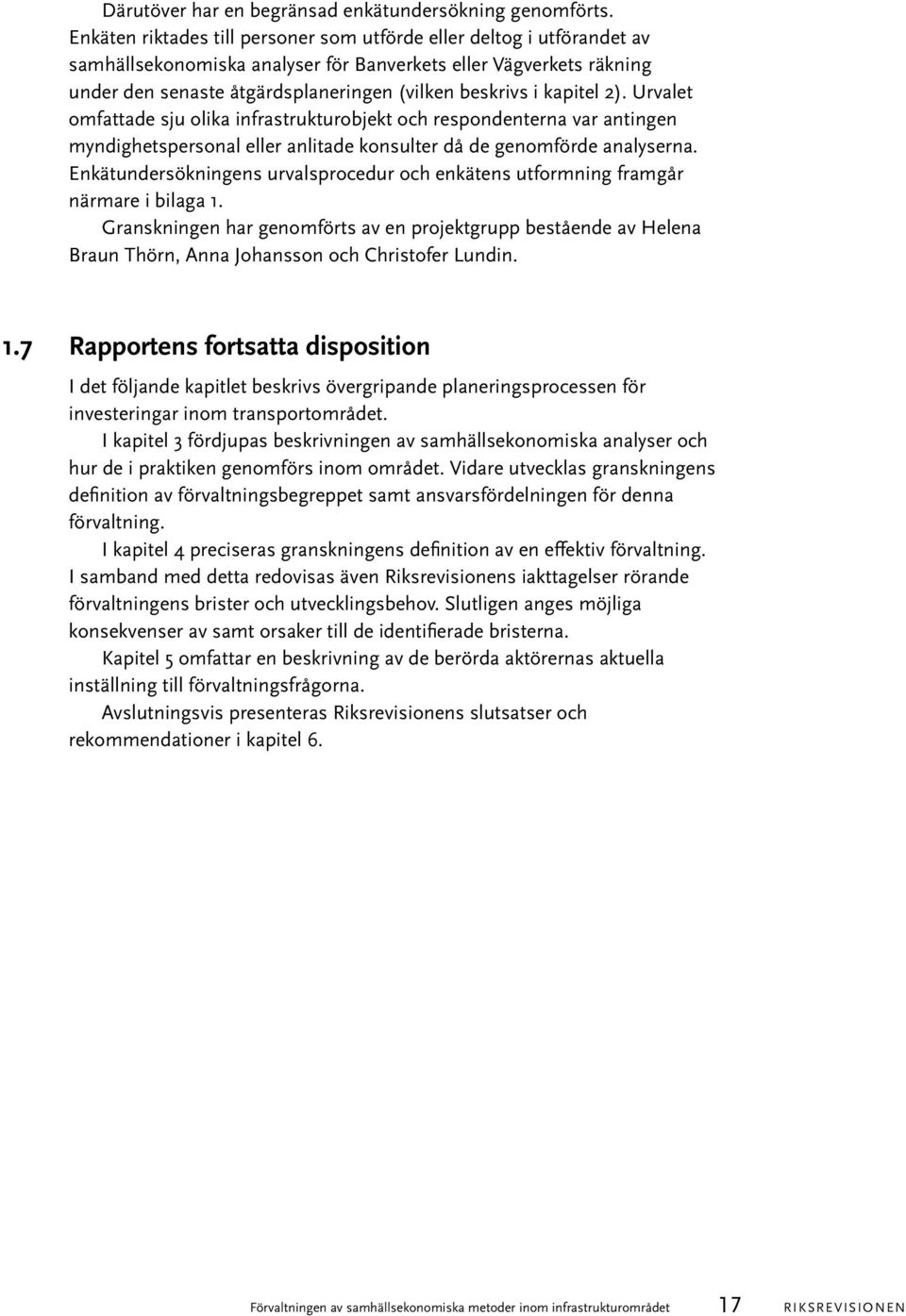 kapitel 2). Urvalet omfattade sju olika infrastrukturobjekt och respondenterna var antingen myndighetspersonal eller anlitade konsulter då de genomförde analyserna.