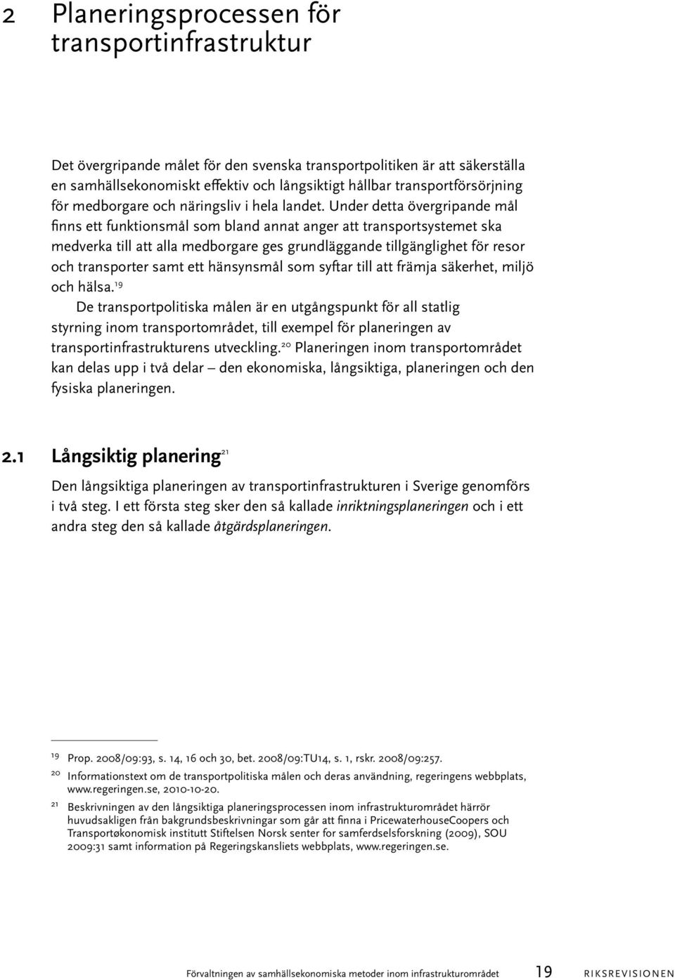 Under detta övergripande mål finns ett funktionsmål som bland annat anger att transportsystemet ska medverka till att alla medborgare ges grundläggande tillgänglighet för resor och transporter samt