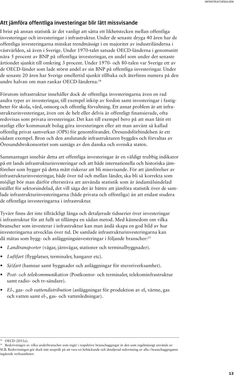 Under 1970-talet satsade OECD-länderna i genomsnitt nära 5 procent av BNP på offentliga investeringar, en andel som under det senaste årtiondet sjunkit till omkring 3 procent.