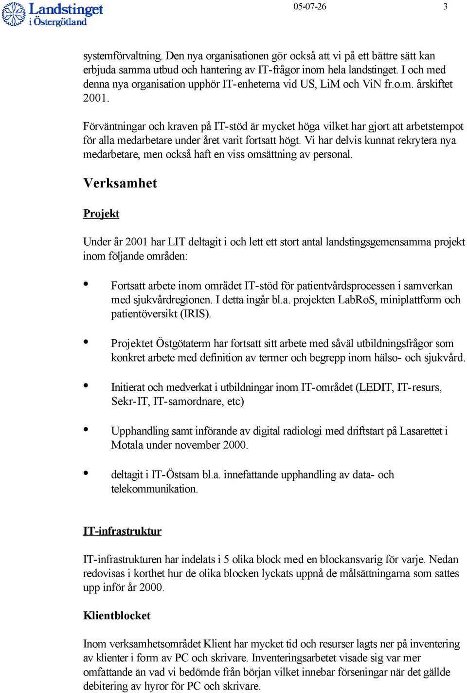 Förväntningar och kraven på IT-stöd är mycket höga vilket har gjort att arbetstempot för alla medarbetare under året varit fortsatt högt.