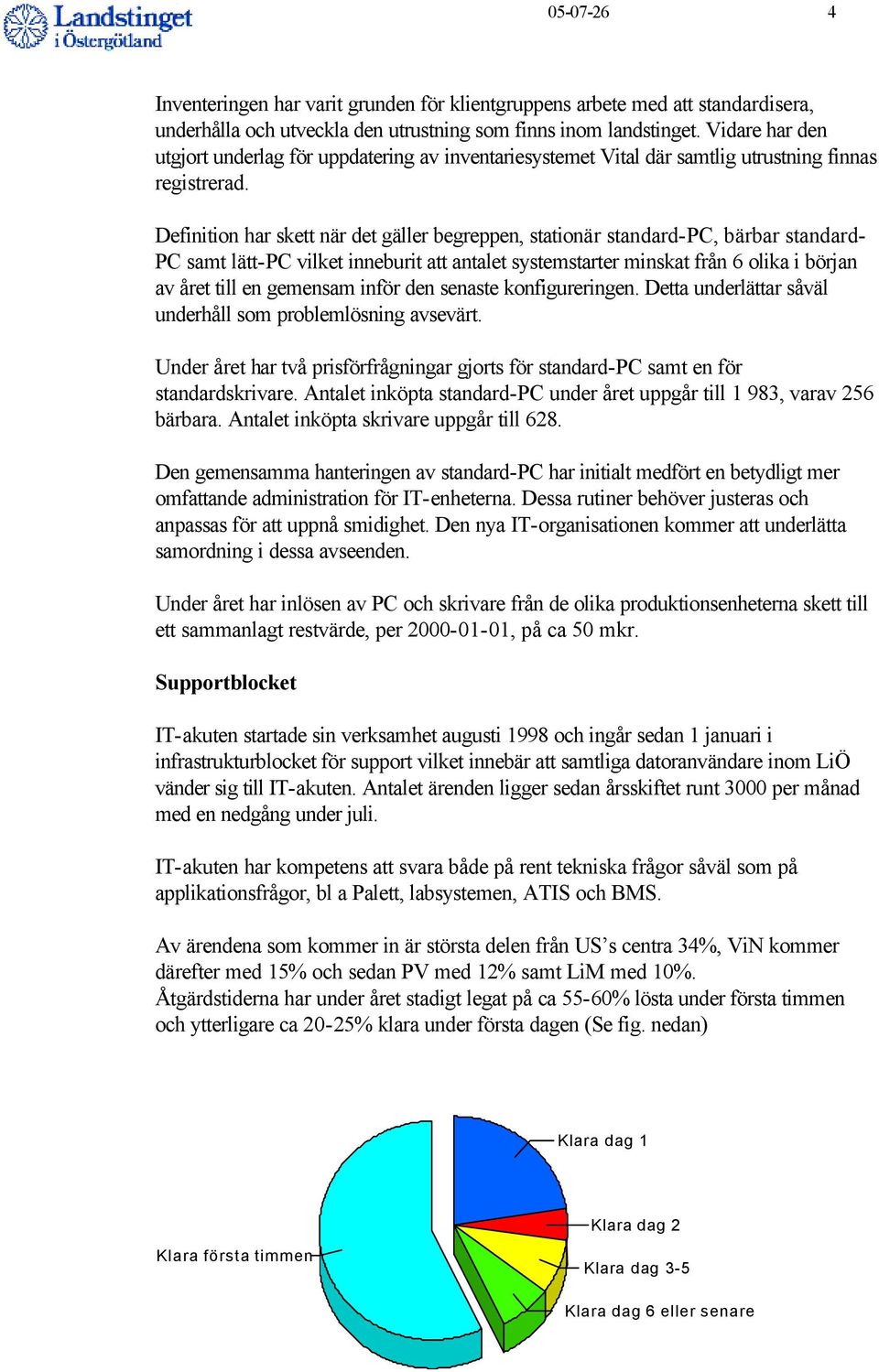 Definition har skett när det gäller begreppen, stationär standard-pc, bärbar standard- PC samt lätt-pc vilket inneburit att antalet systemstarter minskat från 6 olika i början av året till en