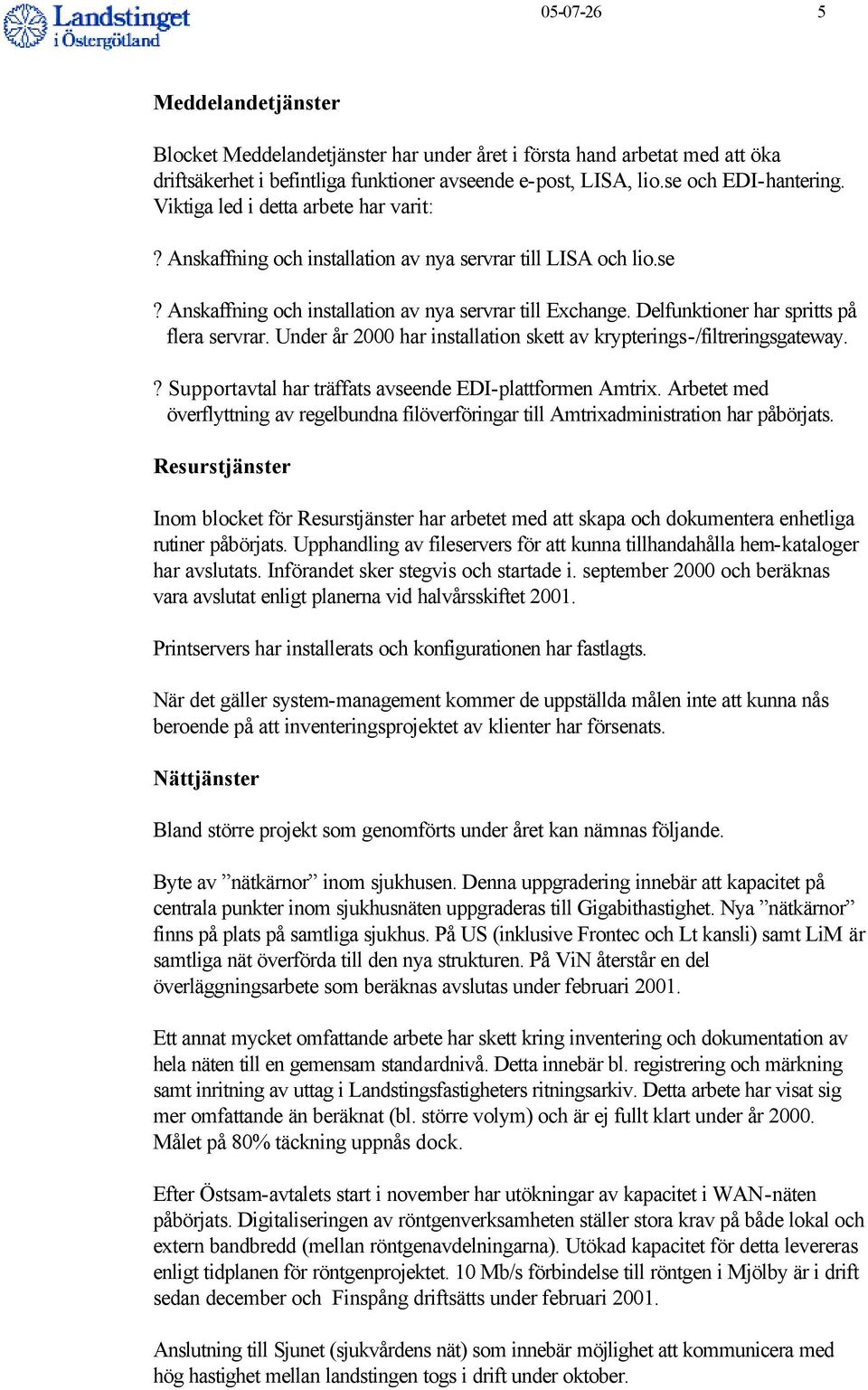 Delfunktioner har spritts på flera servrar. Under år 2000 har installation skett av krypterings-/filtreringsgateway.? Supportavtal har träffats avseende EDI-plattformen Amtrix.