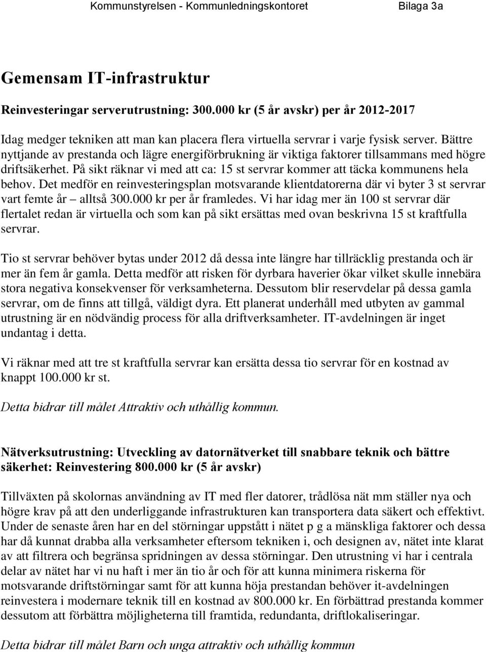 Bättre nyttjande av prestanda och lägre energiförbrukning är viktiga faktorer tillsammans med högre driftsäkerhet. På sikt räknar vi med att ca: 15 st servrar kommer att täcka kommunens hela behov.