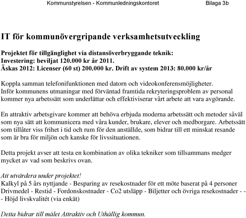 Inför kommunens utmaningar med förväntad framtida rekryteringsproblem av personal kommer nya arbetssätt som underlättar och effektiviserar vårt arbete att vara avgörande.