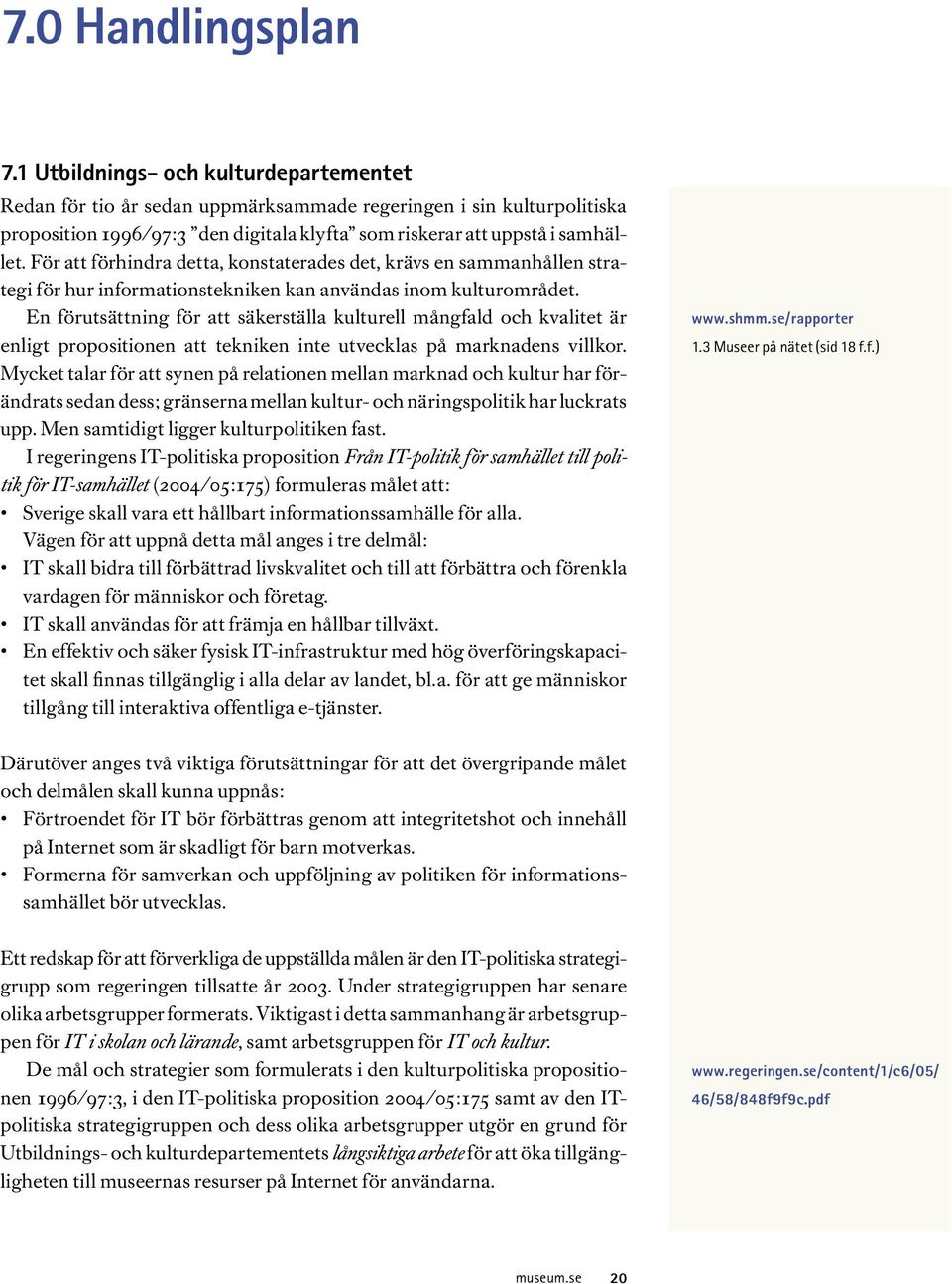 För att förhindra detta, konstaterades det, krävs en sammanhållen strategi för hur informationstekniken kan användas inom kulturområdet.