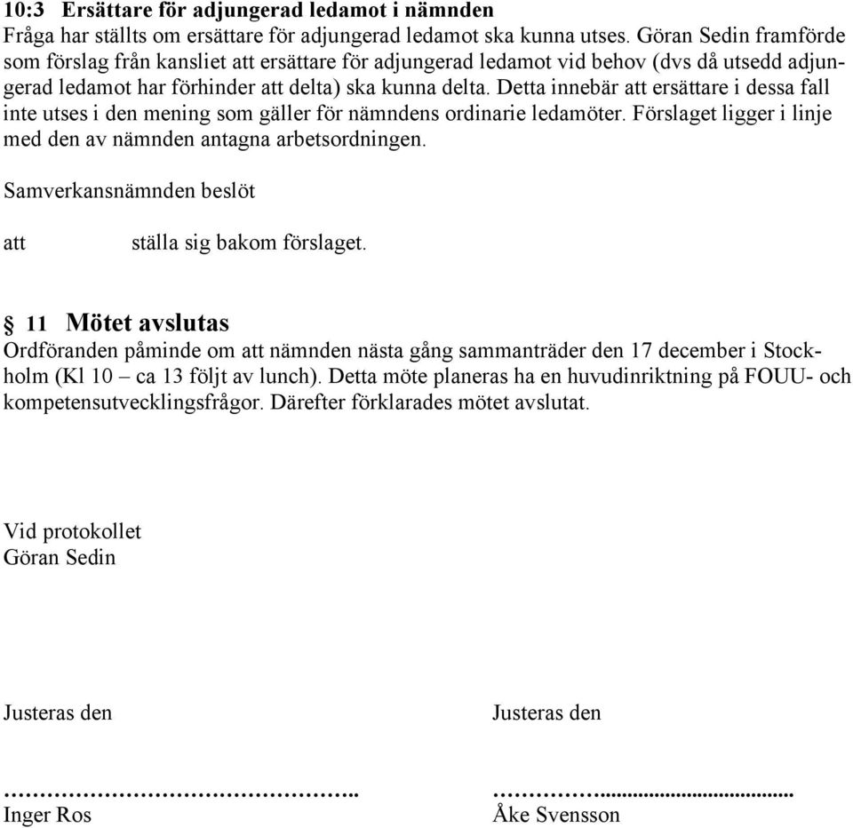 Detta innebär ersättare i dessa fall inte utses i den mening som gäller för nämndens ordinarie ledamöter. Förslaget ligger i linje med den av nämnden antagna arbetsordningen.