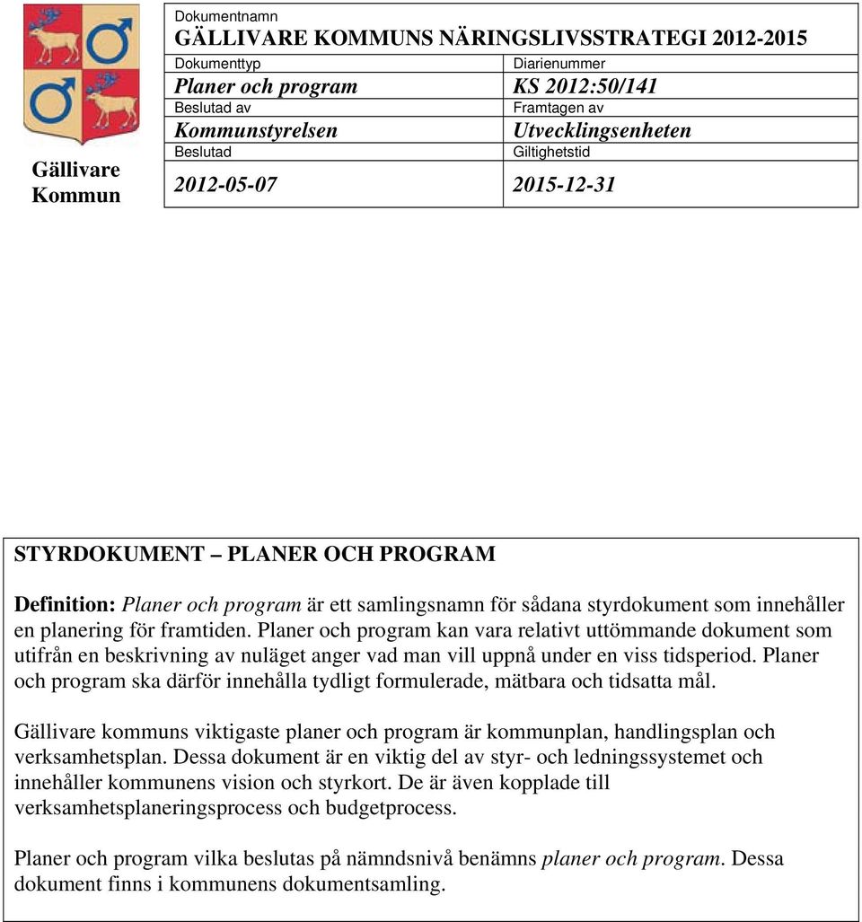 Planer och program kan vara relativt uttömmande dokument som utifrån en beskrivning av nuläget anger vad man vill uppnå under en viss tidsperiod.