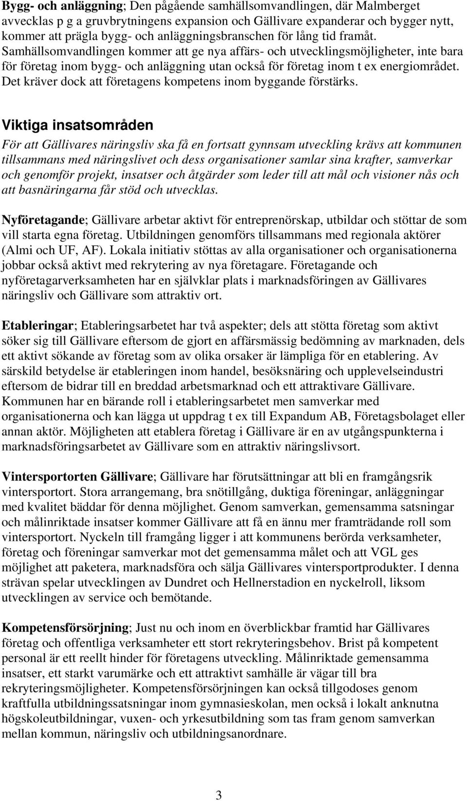 Samhällsomvandlingen kommer att ge nya affärs- och utvecklingsmöjligheter, inte bara för företag inom bygg- och anläggning utan också för företag inom t ex energiområdet.